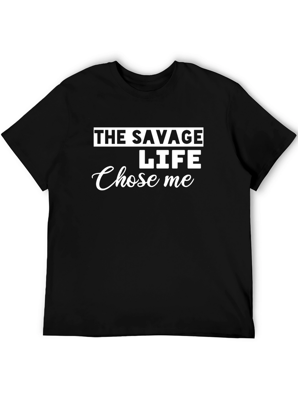 The Savage Life Chose Me - Novelty Graphic T-Shirt