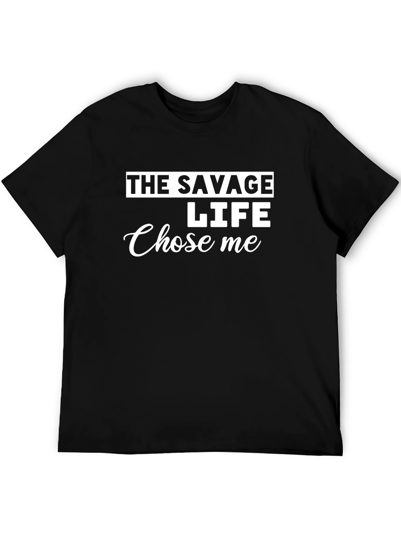 The Savage Life Chose Me - Novelty Graphic T-Shirt