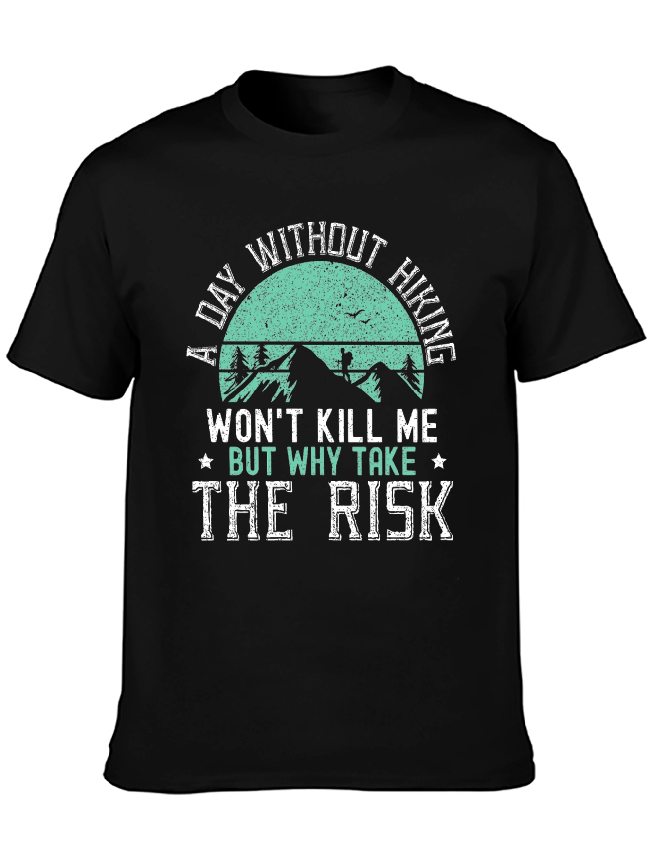 Hiking T-Shirt: A Day Without Hiking - Why Take The Risk
