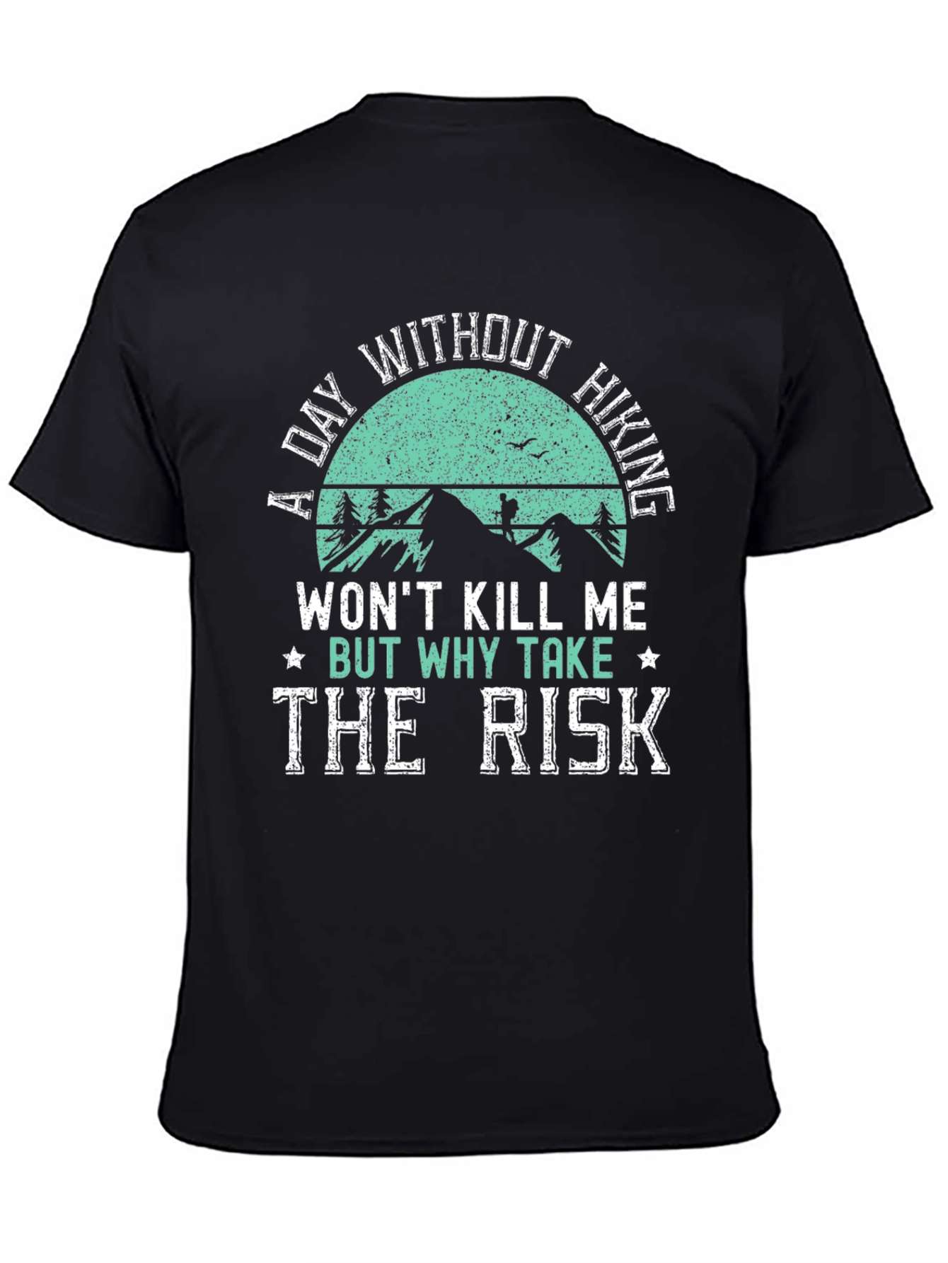 Hiking T-Shirt: A Day Without Hiking - Why Take The Risk