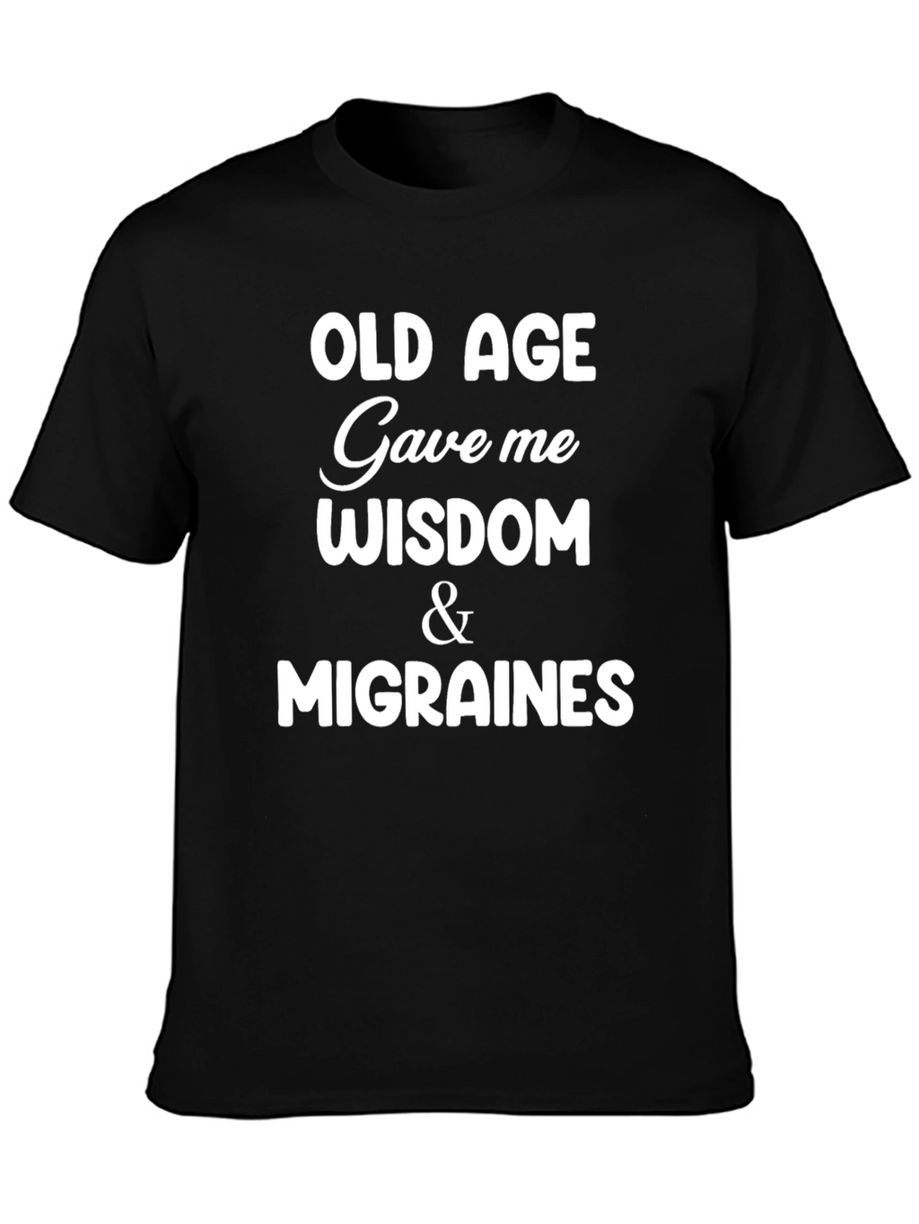 Funny Old Age Wisdom & Migraines Graphic T-Shirt