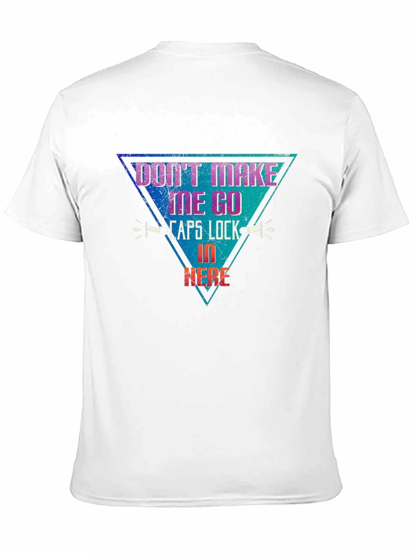 Dont Make Me Go Caps Lock In Here T-Shirt