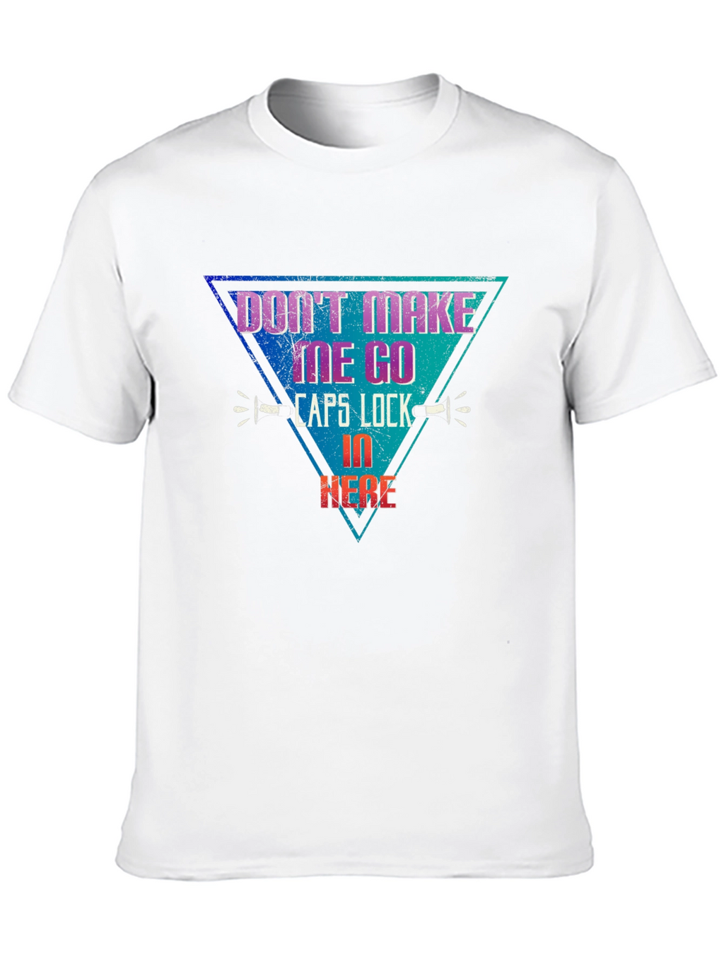 Dont Make Me Go Caps Lock In Here T-Shirt