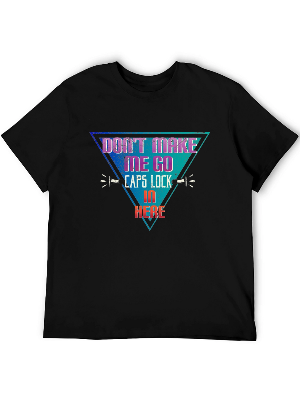 Dont Make Me Go Caps Lock In Here T-Shirt