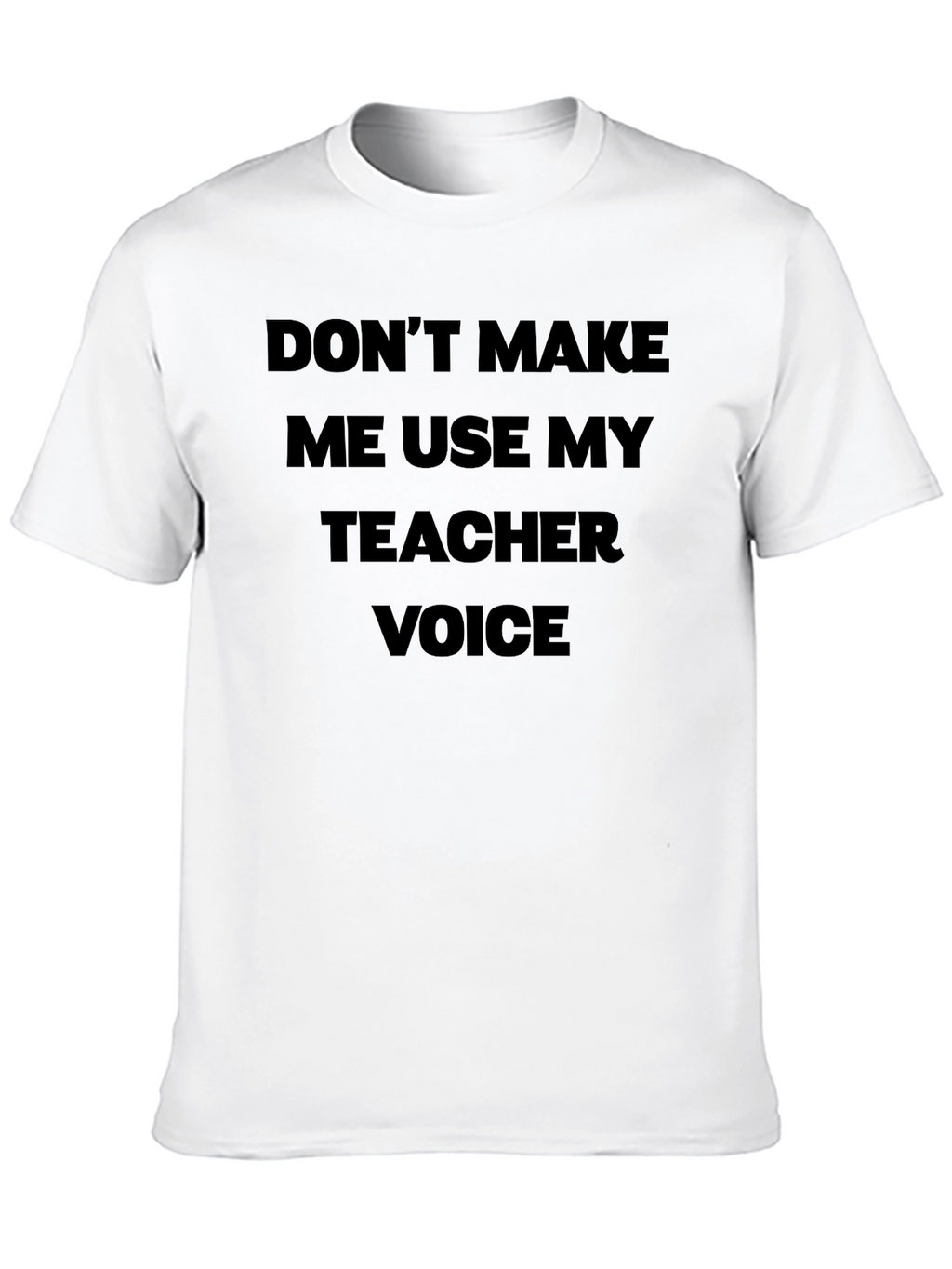 Dont Make Me Use My Teacher Voice Black T-Shirt