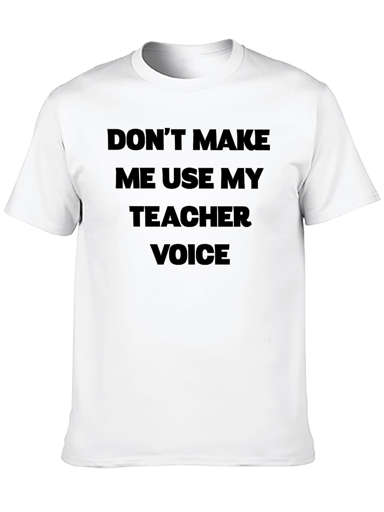 Dont Make Me Use My Teacher Voice Black T-Shirt
