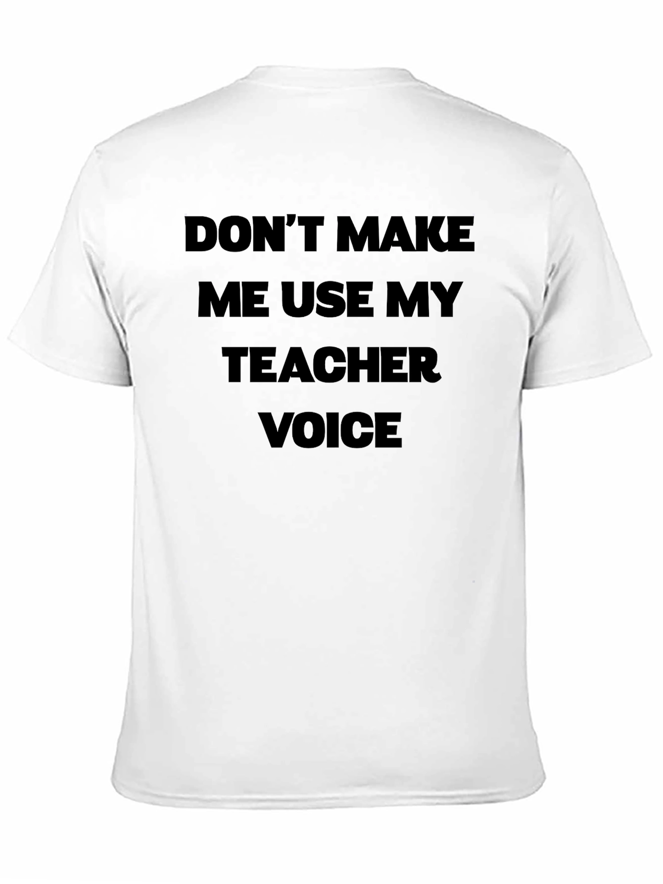 Dont Make Me Use My Teacher Voice Black T-Shirt