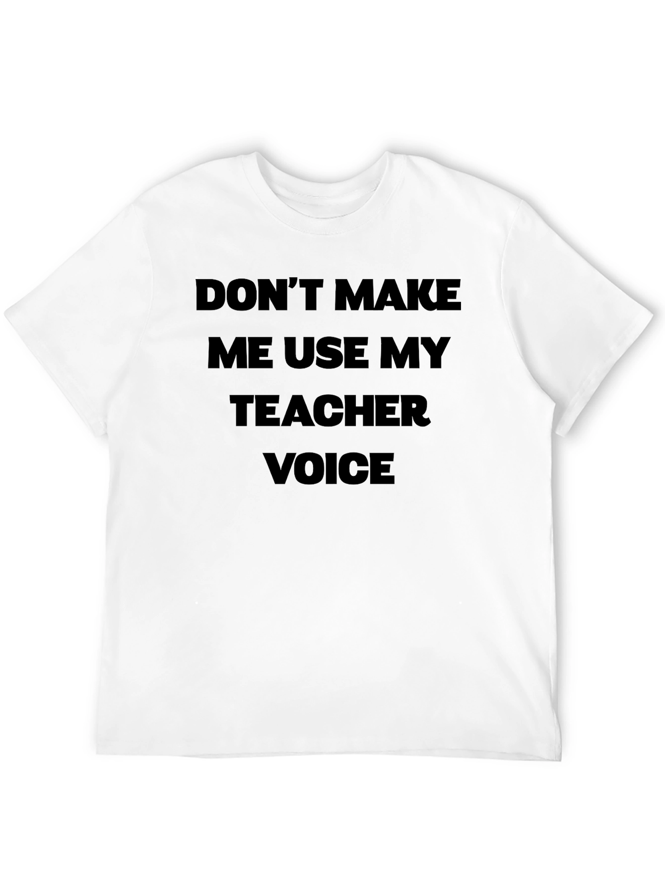 Dont Make Me Use My Teacher Voice Black T-Shirt
