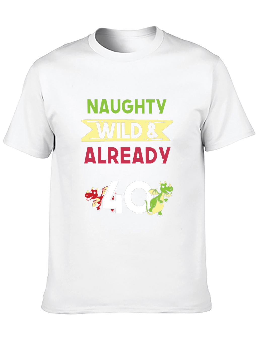 Naughty Wild & Already 40 T-Shirt