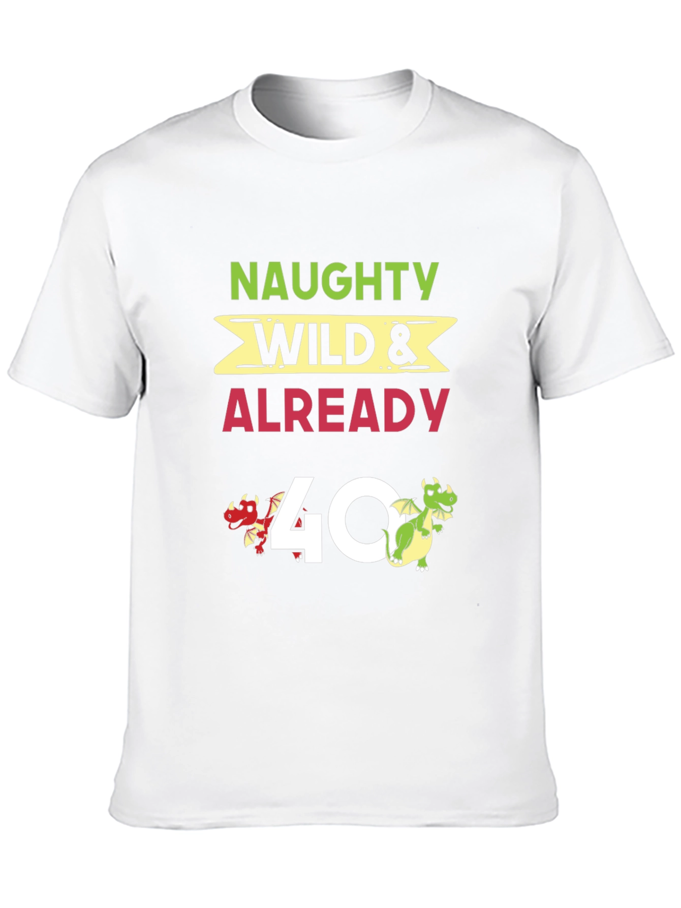 Naughty Wild & Already 40 T-Shirt