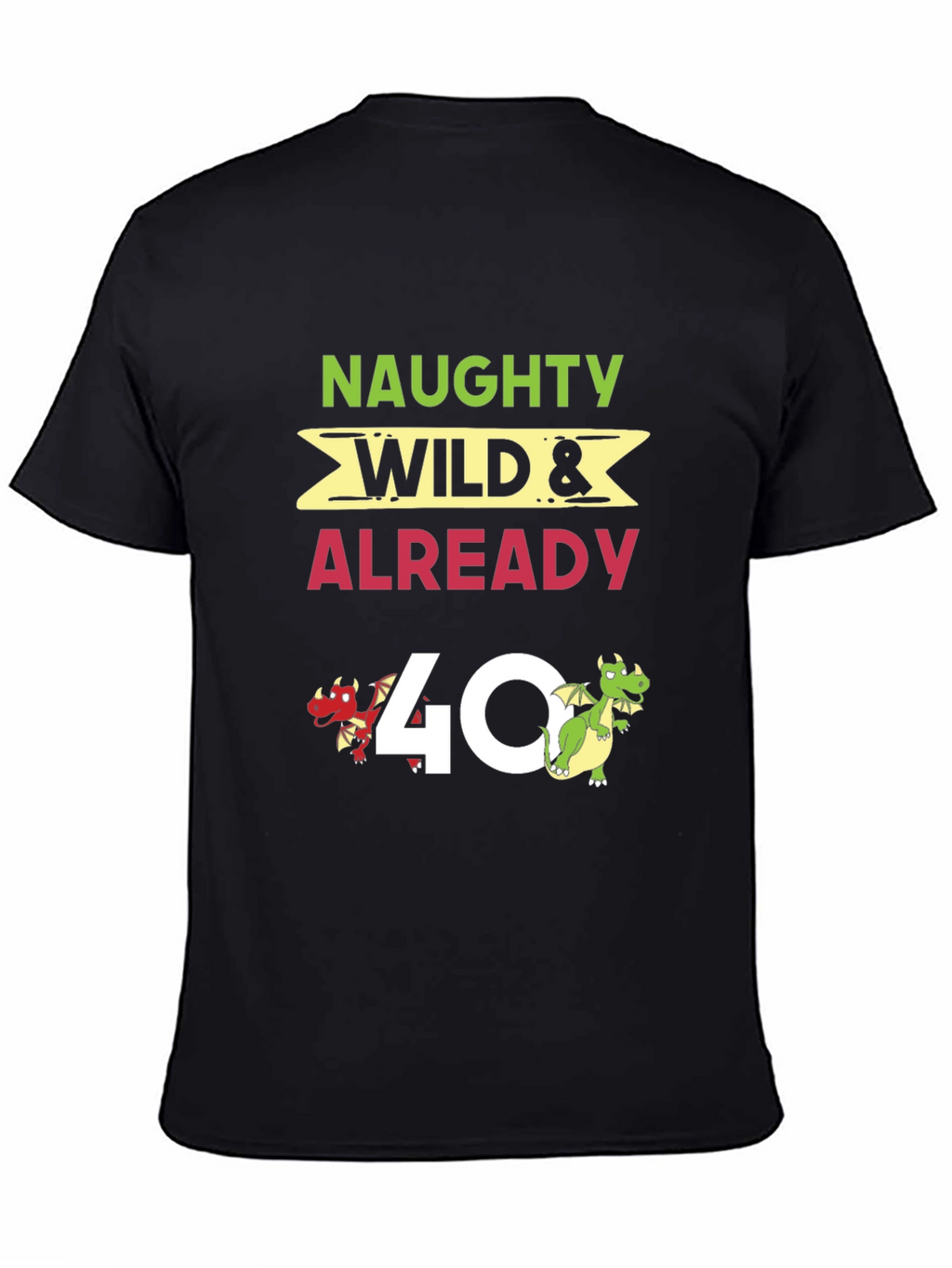 Naughty Wild & Already 40 T-Shirt