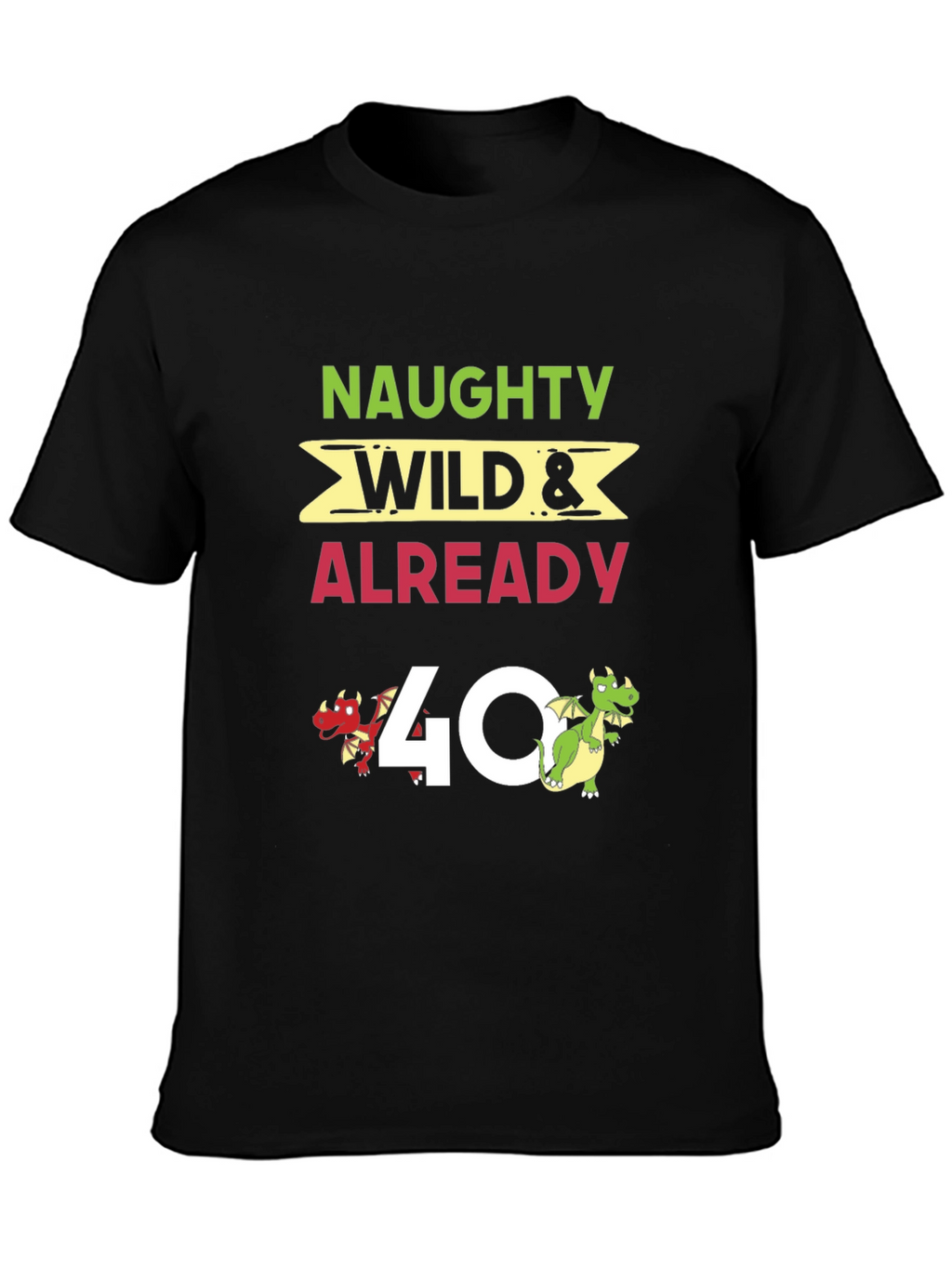 Naughty Wild & Already 40 T-Shirt