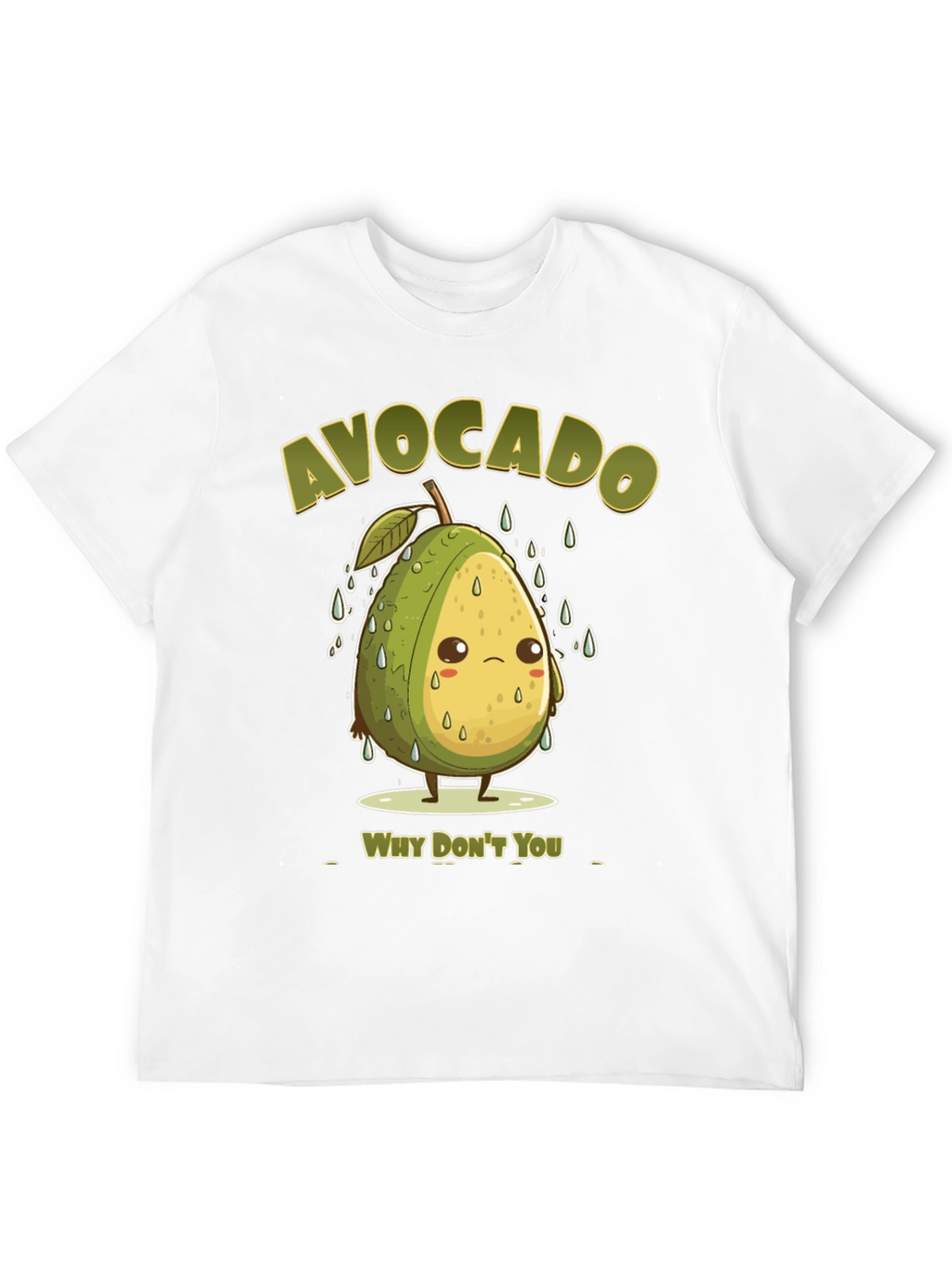 Sad Avocado Pun T-Shirt - Why Dont You?