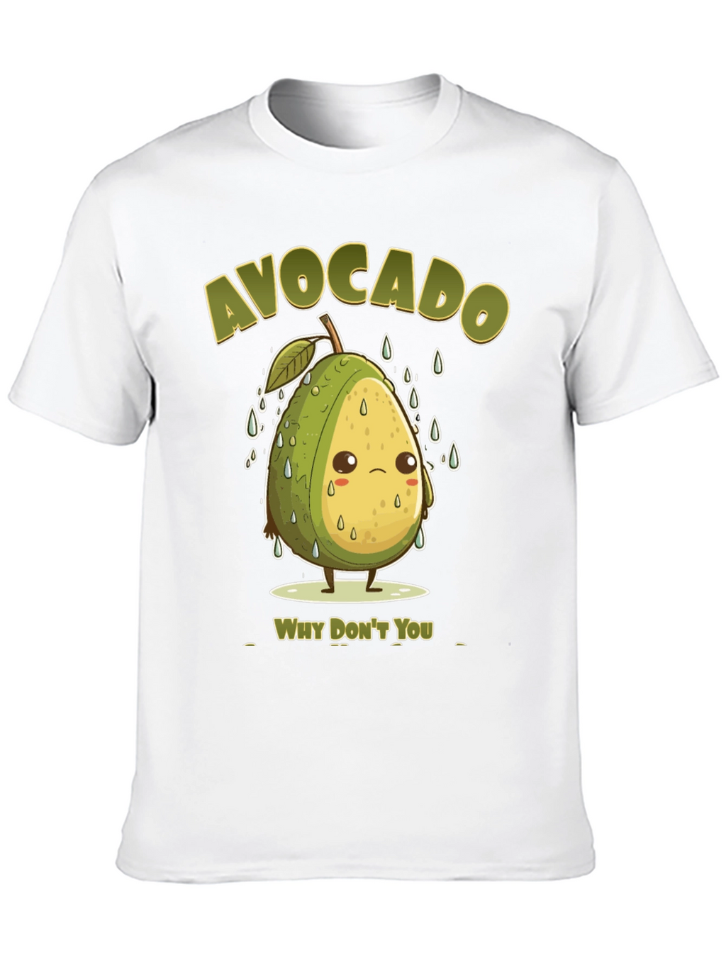 Sad Avocado Pun T-Shirt - Why Dont You?