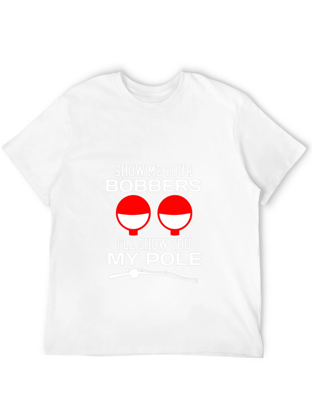 Show Me Your Bobbers Funny Fishing T-Shirt