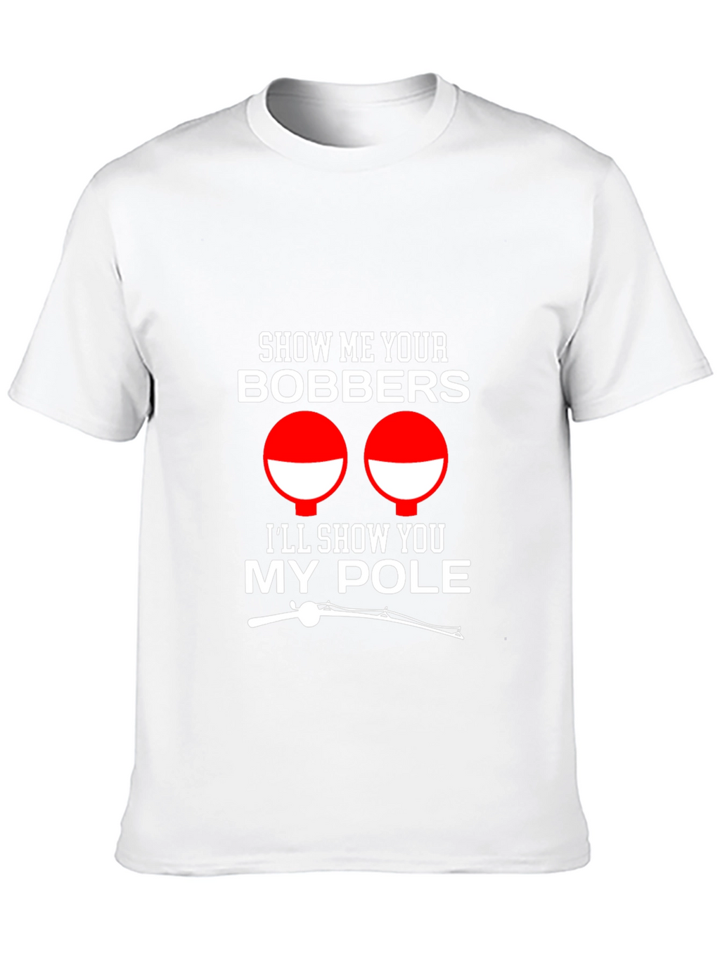 Show Me Your Bobbers Funny Fishing T-Shirt