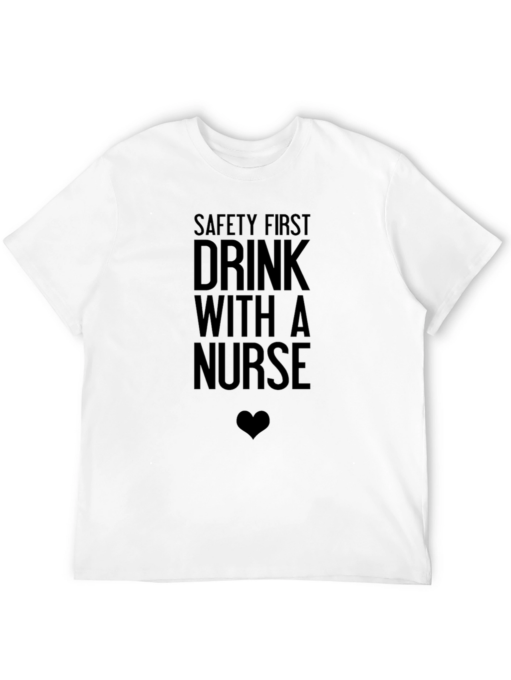 Safety First Drink With a Nurse Funny Graphic Tee