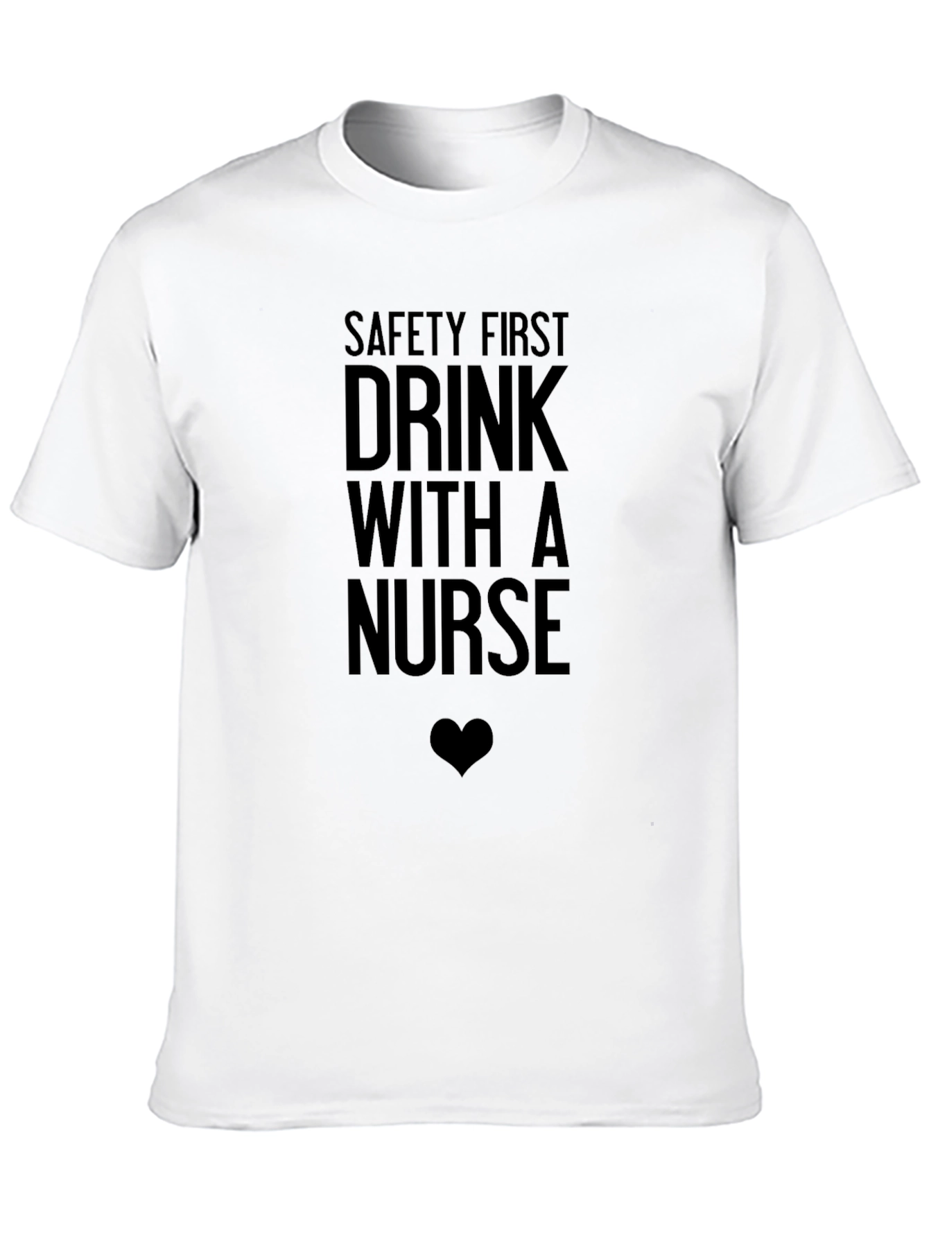 Safety First Drink With a Nurse Funny Graphic Tee