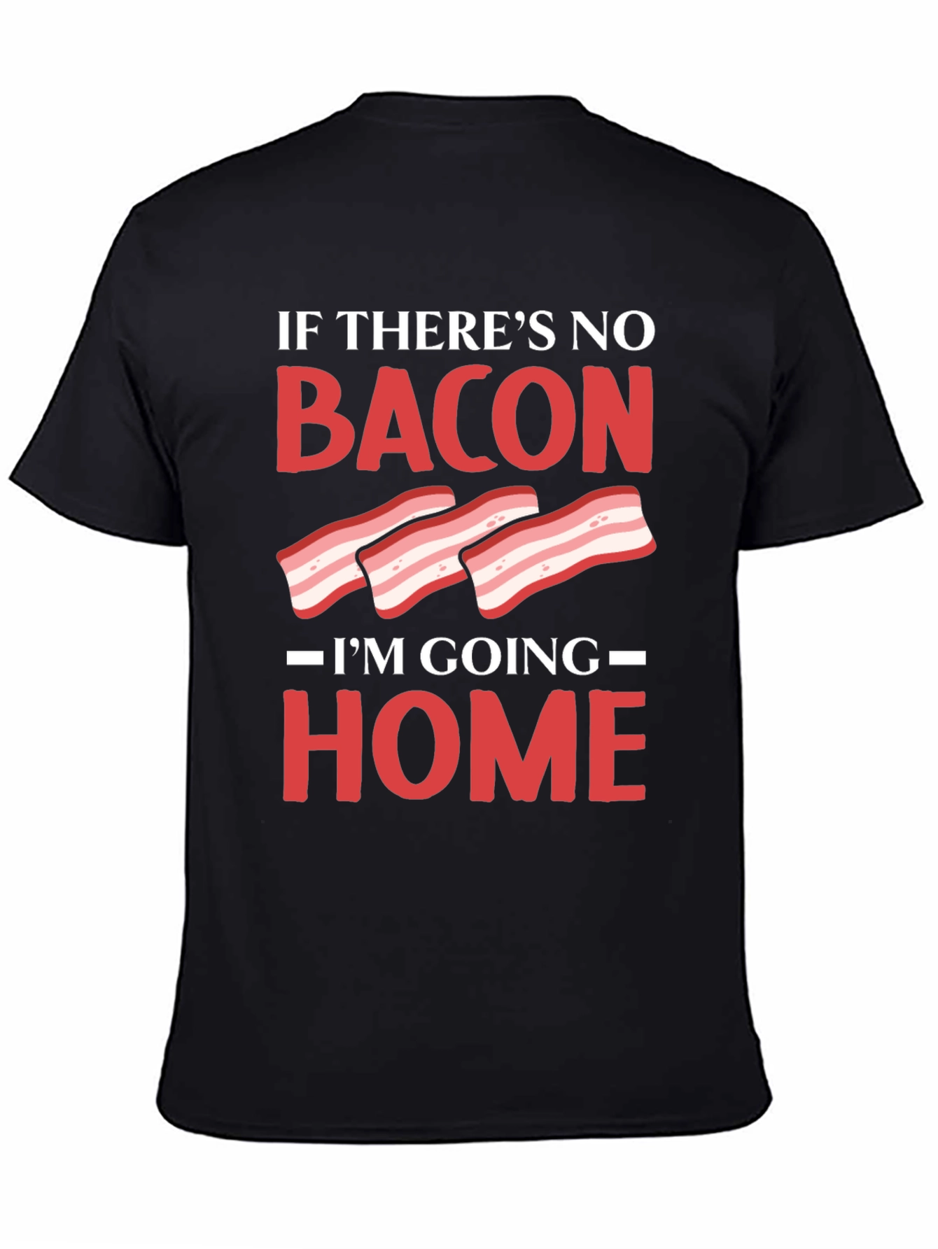 Bacon Lover T-Shirt: If Theres No Bacon Im Going Home