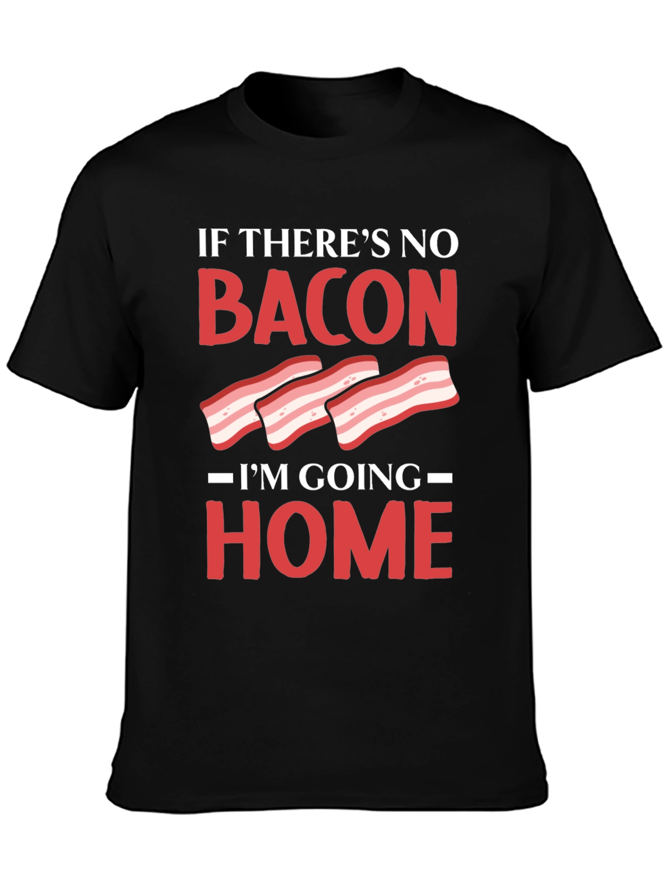 Bacon Lover T-Shirt: If Theres No Bacon Im Going Home
