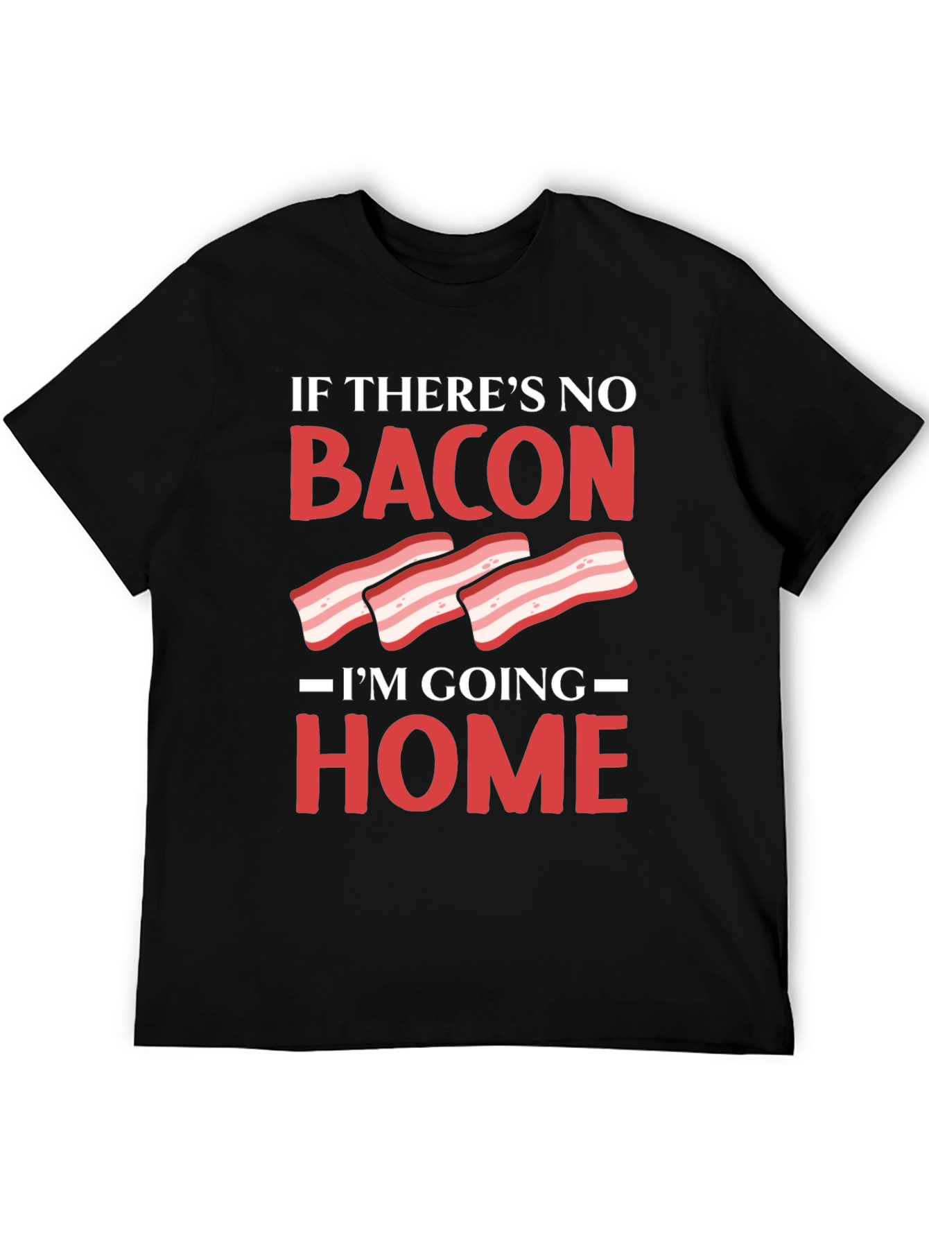 Bacon Lover T-Shirt: If Theres No Bacon Im Going Home