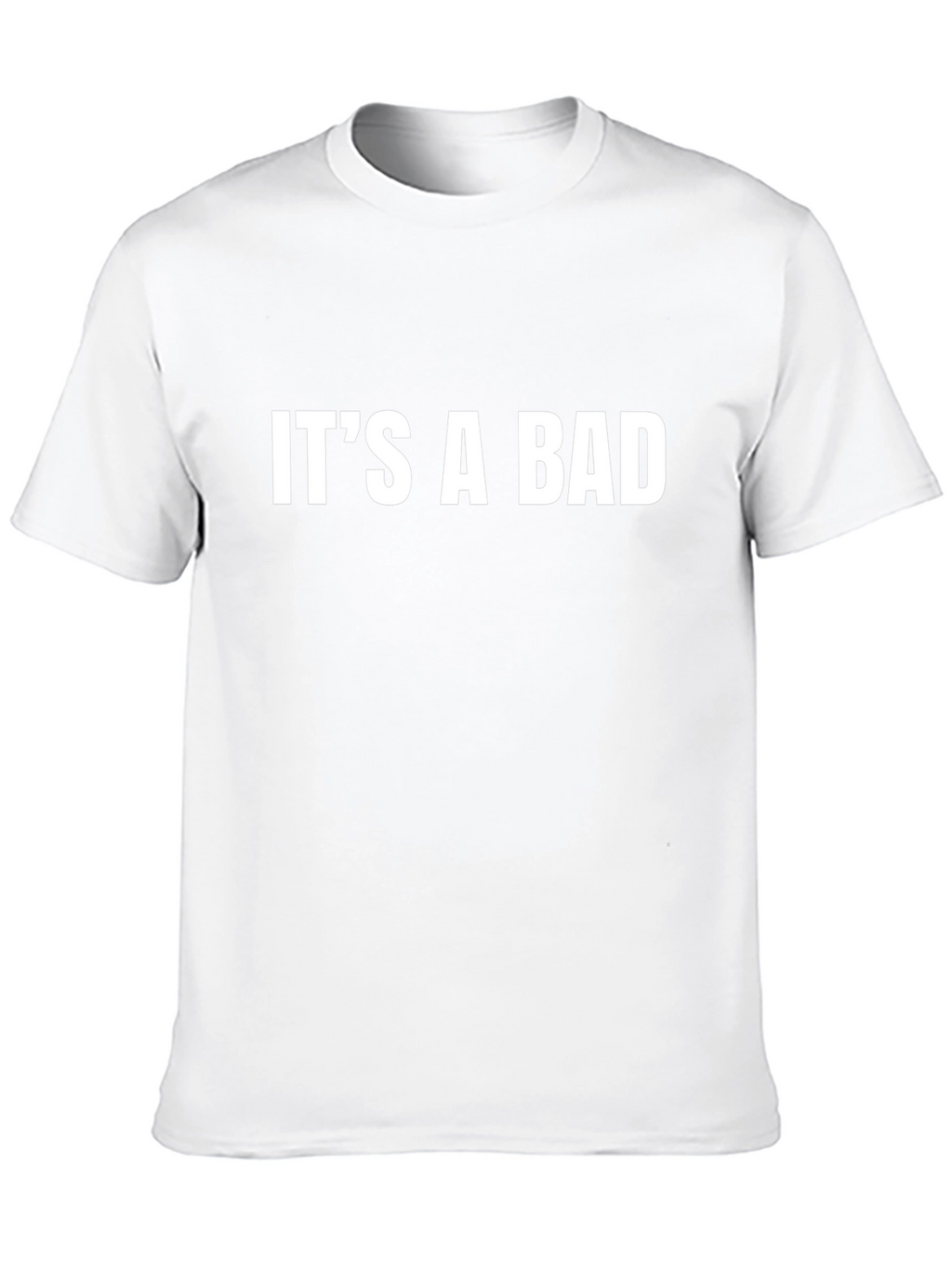 Its a Bad T-Shirt - Bold Statement Tee