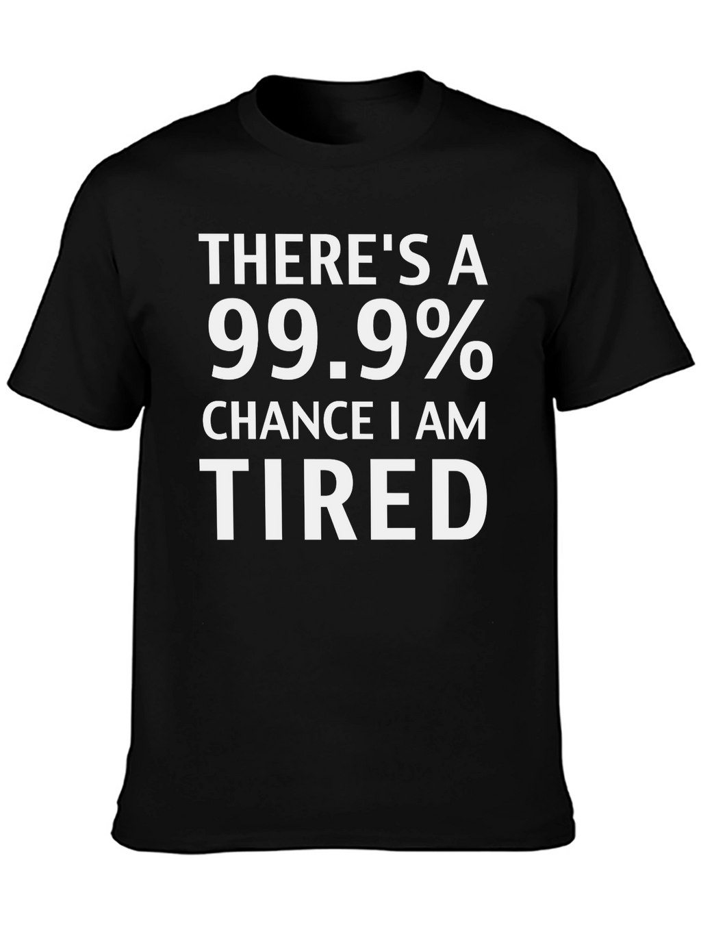 Funny Tired 99.9% Chance Black T-Shirt