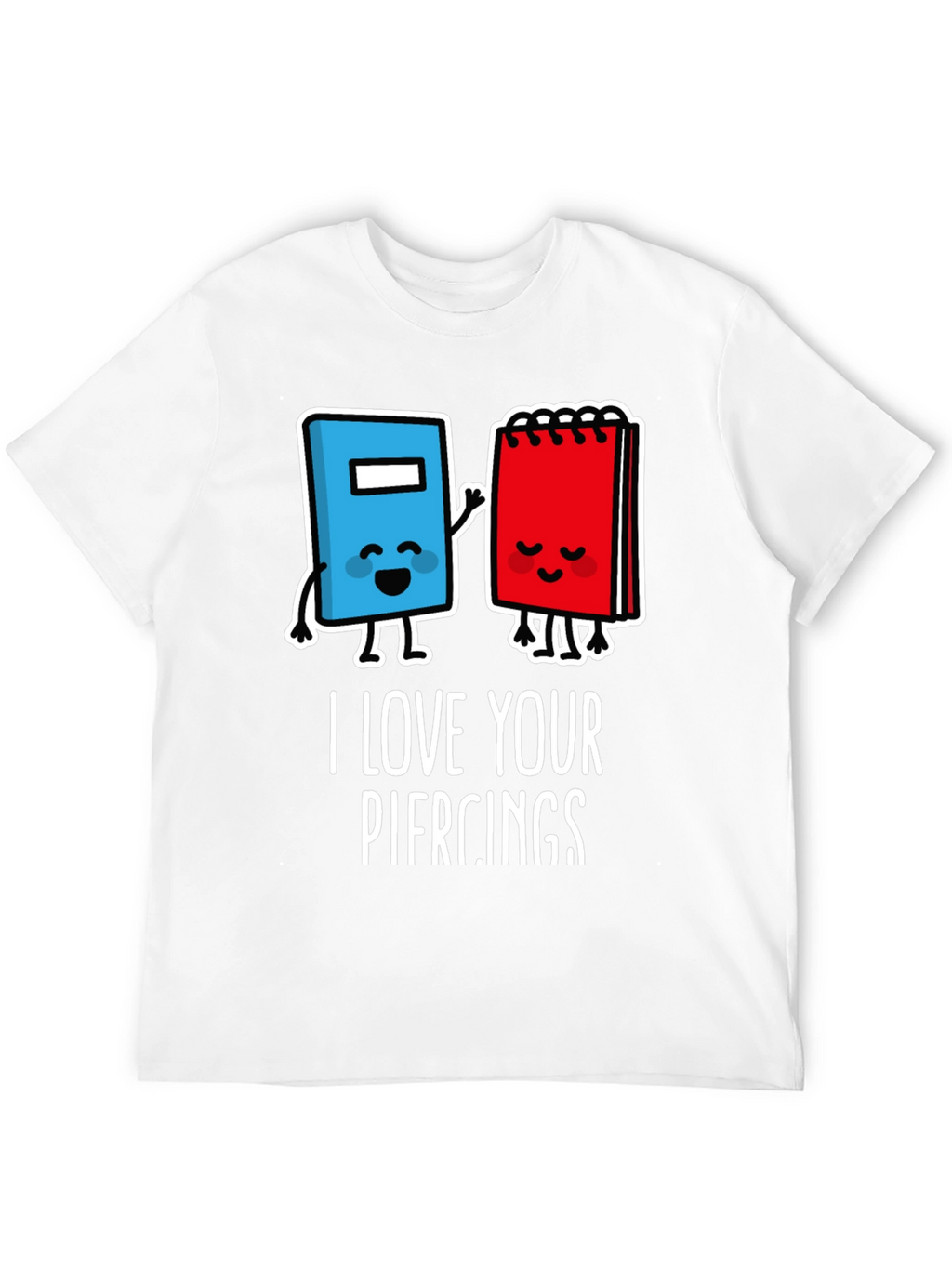 I Love Your Piercings Graphic T-Shirt