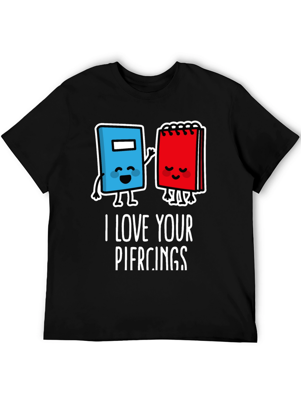 I Love Your Piercings Graphic T-Shirt
