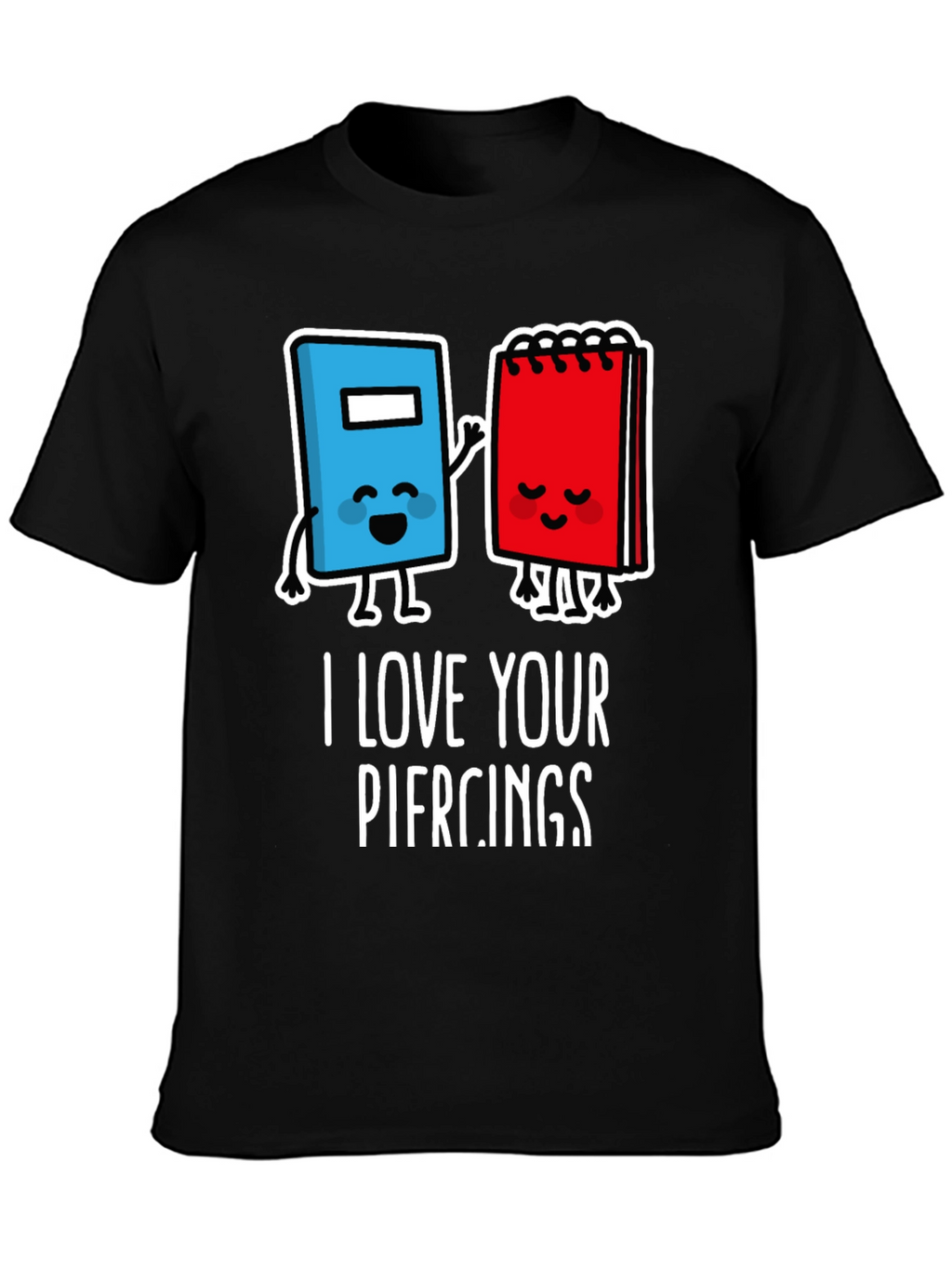 I Love Your Piercings Graphic T-Shirt