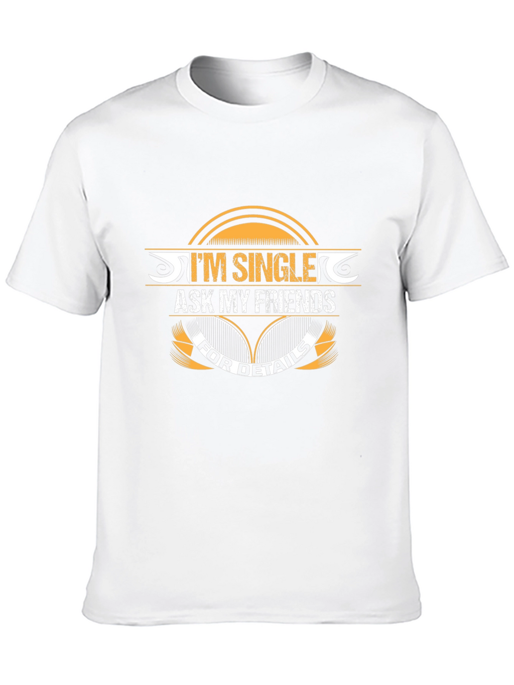 Im Single Ask My Friends T-Shirt