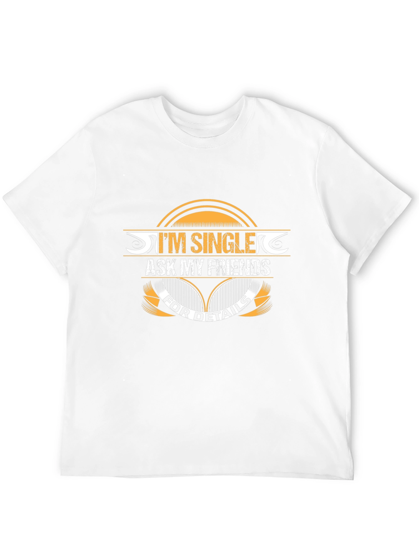 Im Single Ask My Friends T-Shirt