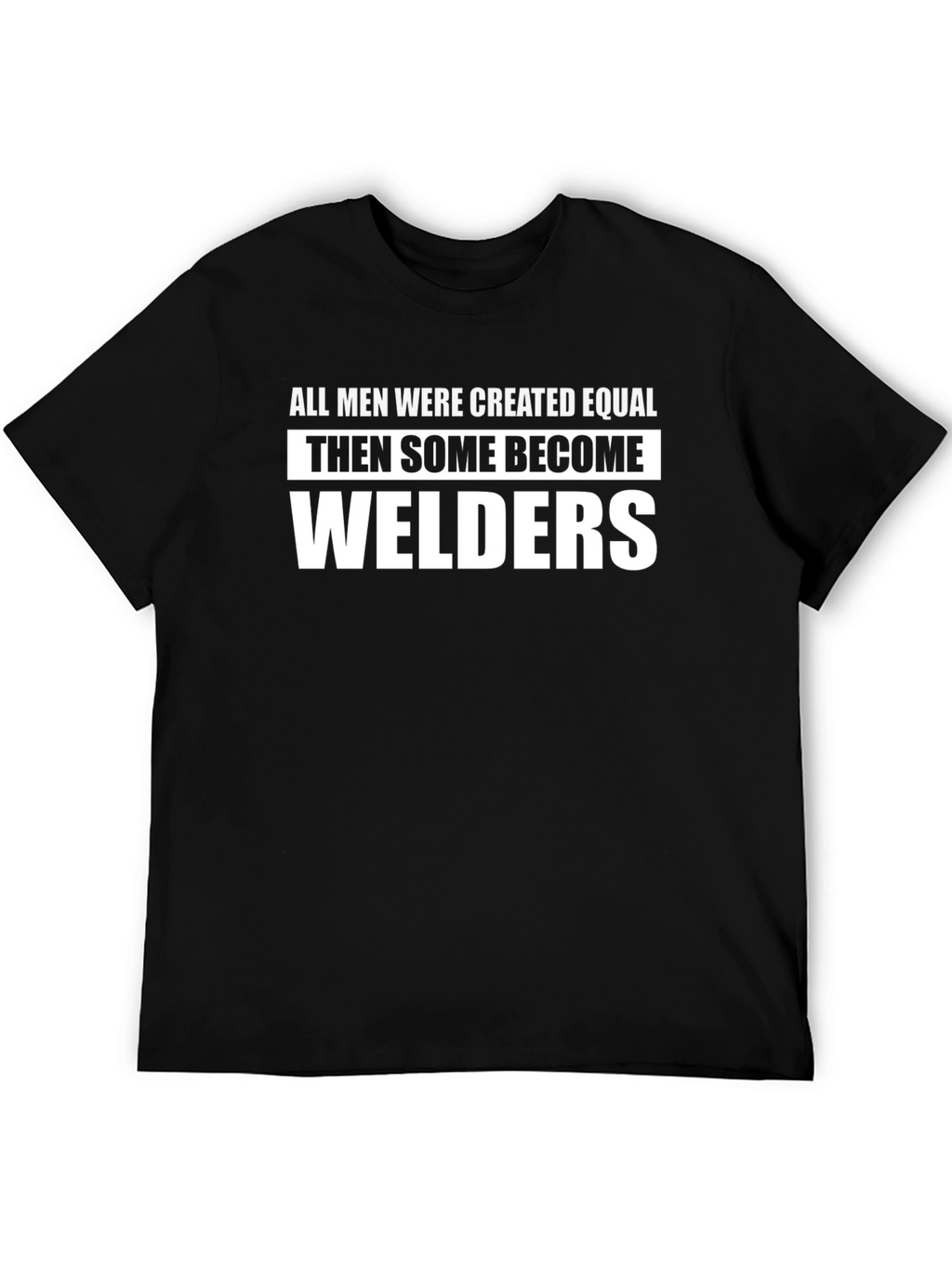 Welders Humor T-Shirt - All Men Created Equal