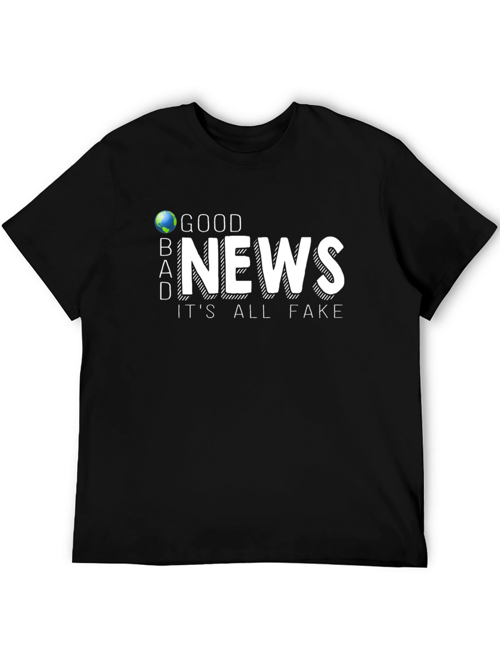 Good News Its All Fake T-Shirt