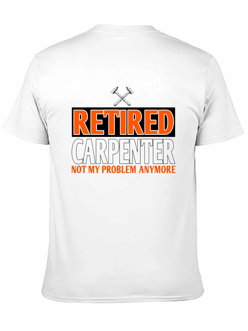 Retired Carpenter T-Shirt - Not My Problem Anymore!
