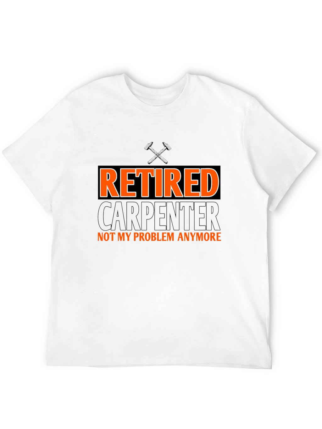 Retired Carpenter T-Shirt - Not My Problem Anymore!