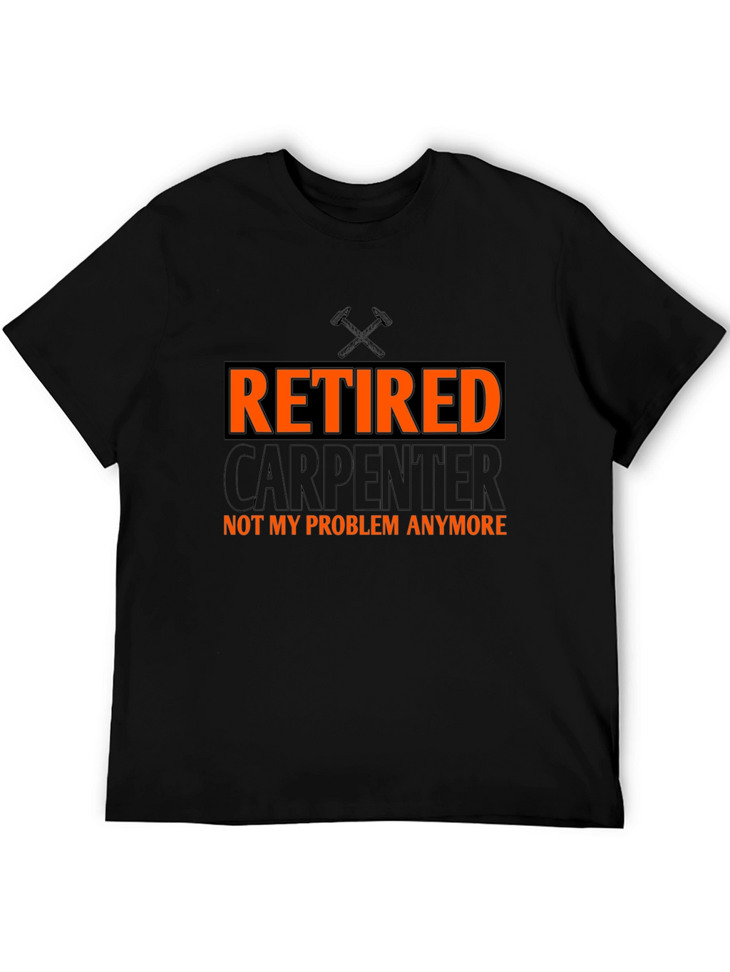 Retired Carpenter T-Shirt - Not My Problem Anymore!