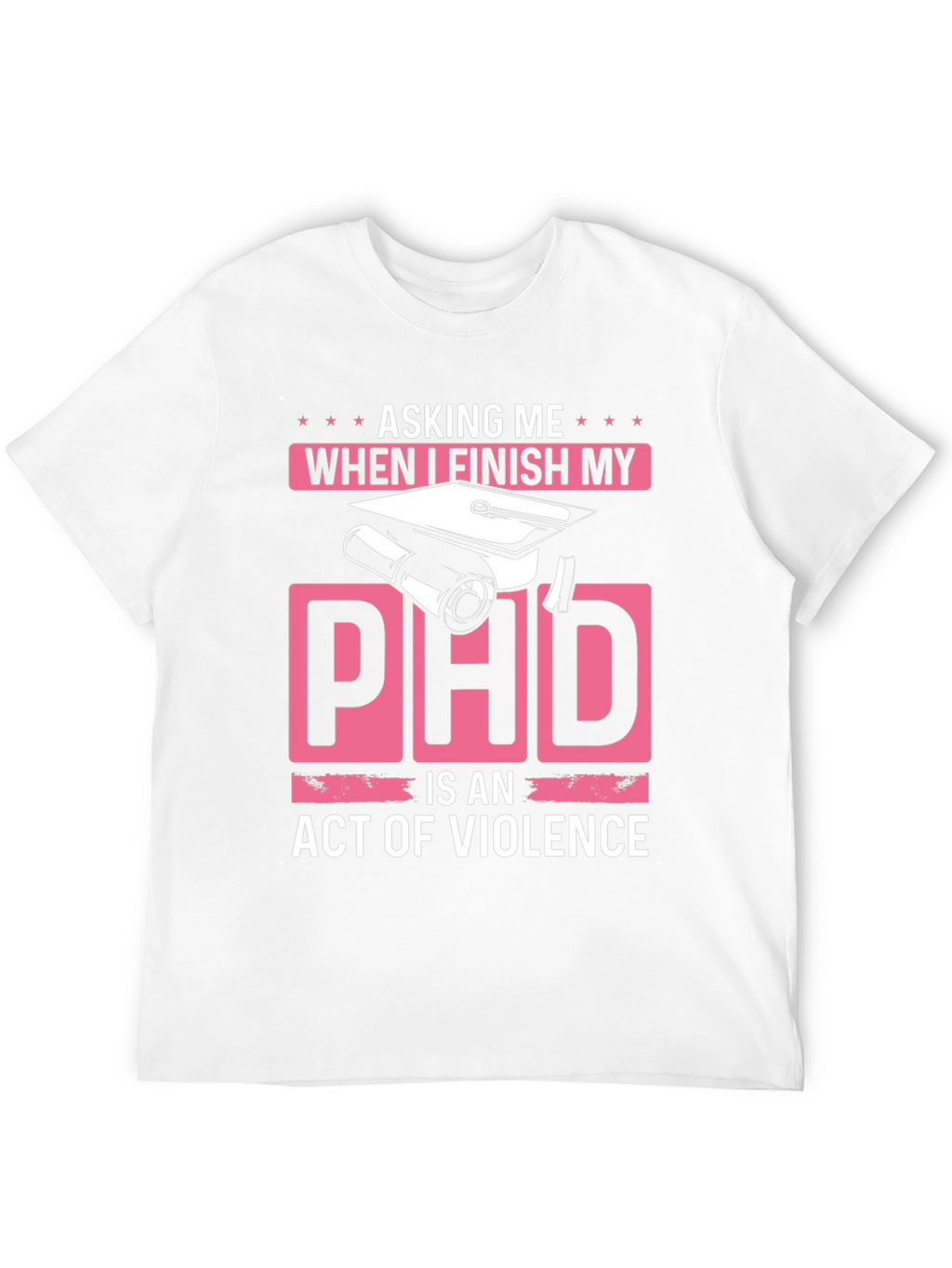 Asking Me When I Finish My PhD T-Shirt