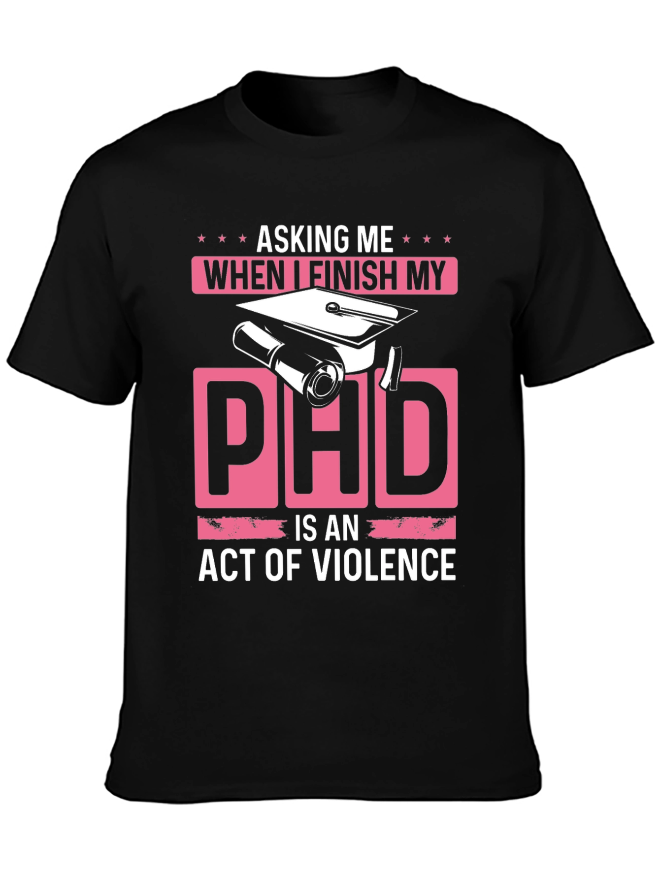 Asking Me When I Finish My PhD T-Shirt