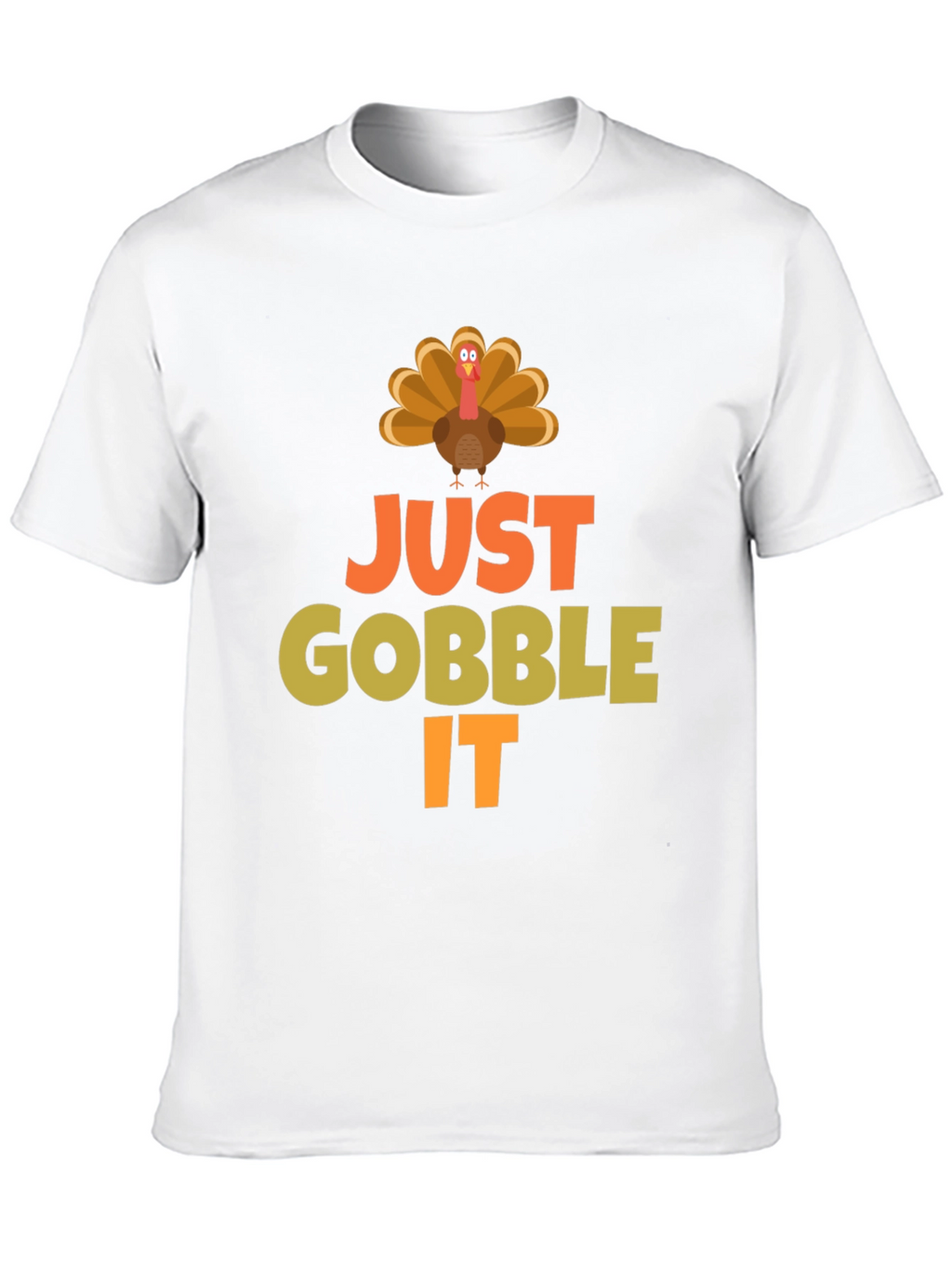 Just Gobble It Turkey T-Shirt - Thanksgiving Apparel
