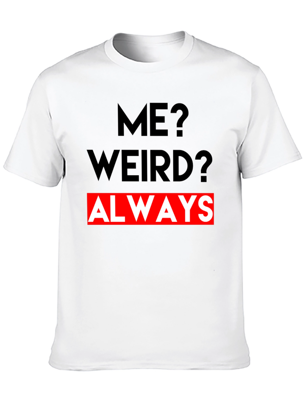 Me? Weird? Always - Graphic Tee