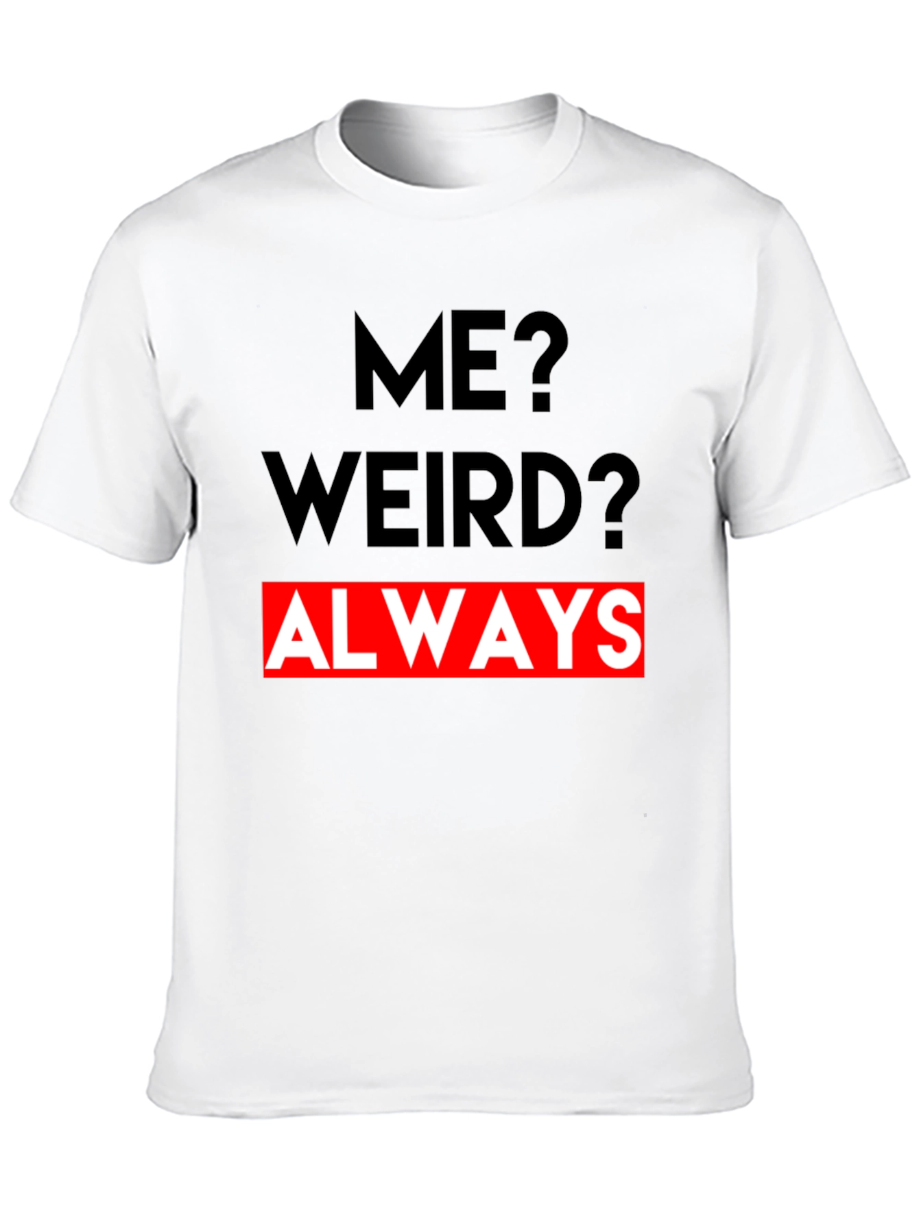 Me? Weird? Always - Graphic Tee