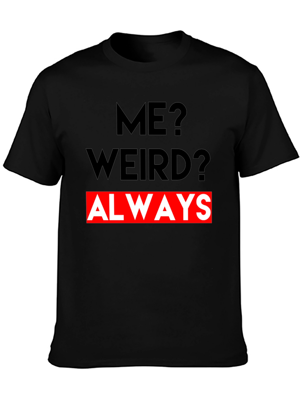 Me? Weird? Always - Graphic Tee