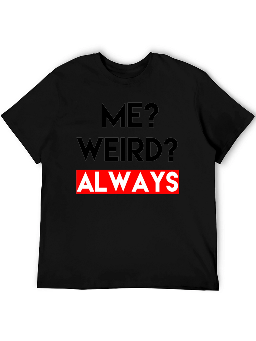 Me? Weird? Always - Graphic Tee