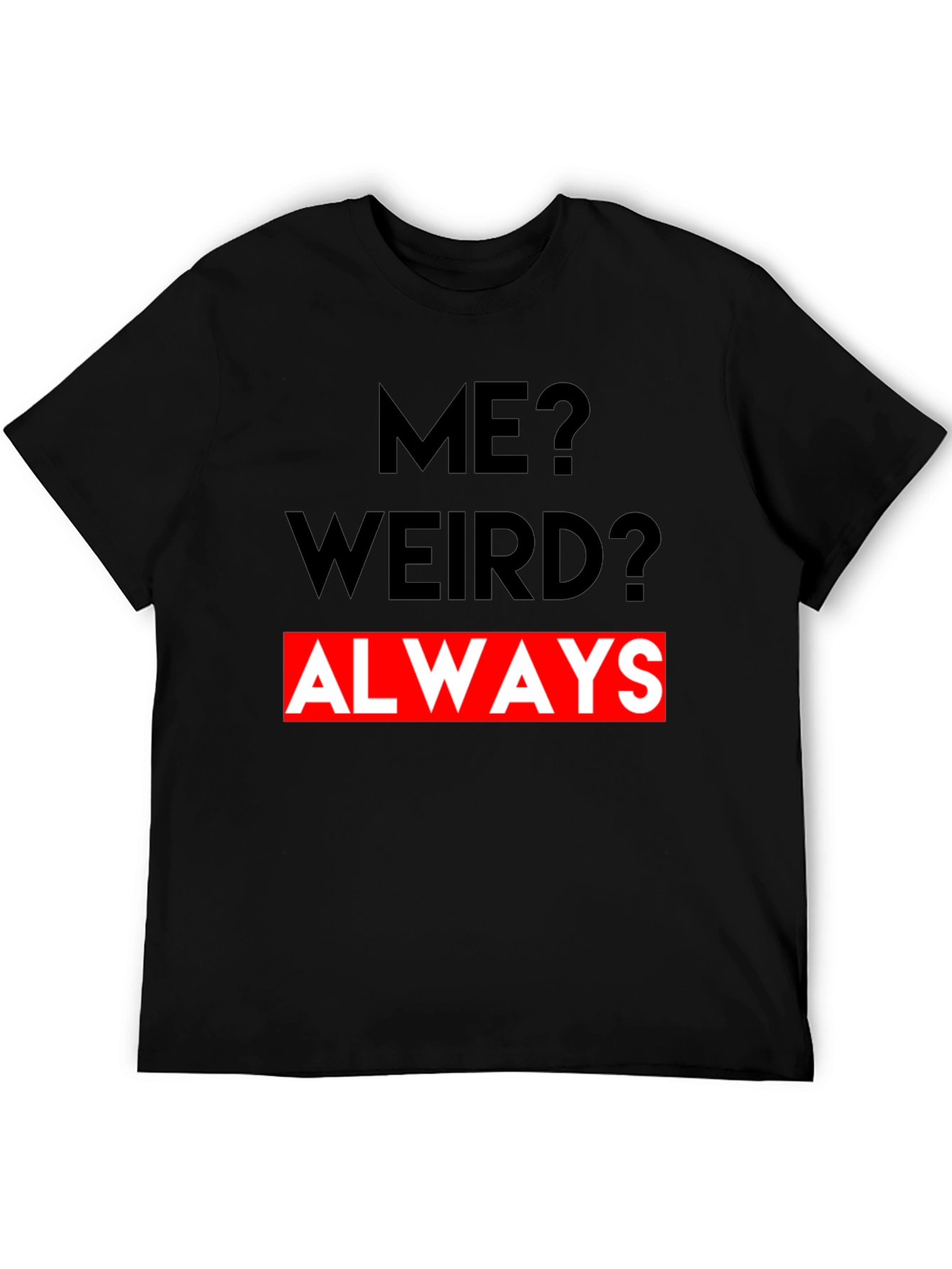 Me? Weird? Always - Graphic Tee