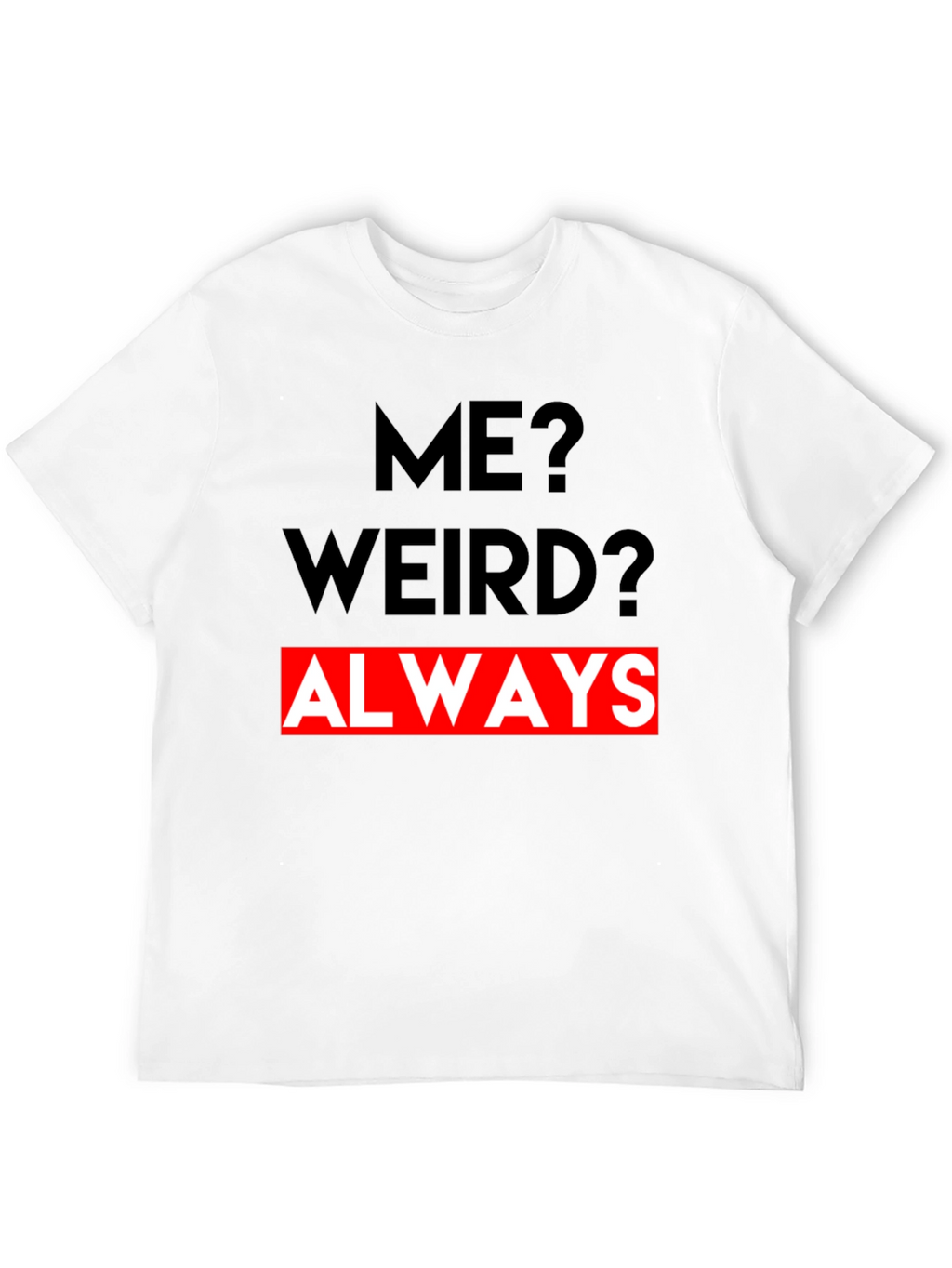 Me? Weird? Always - Graphic Tee