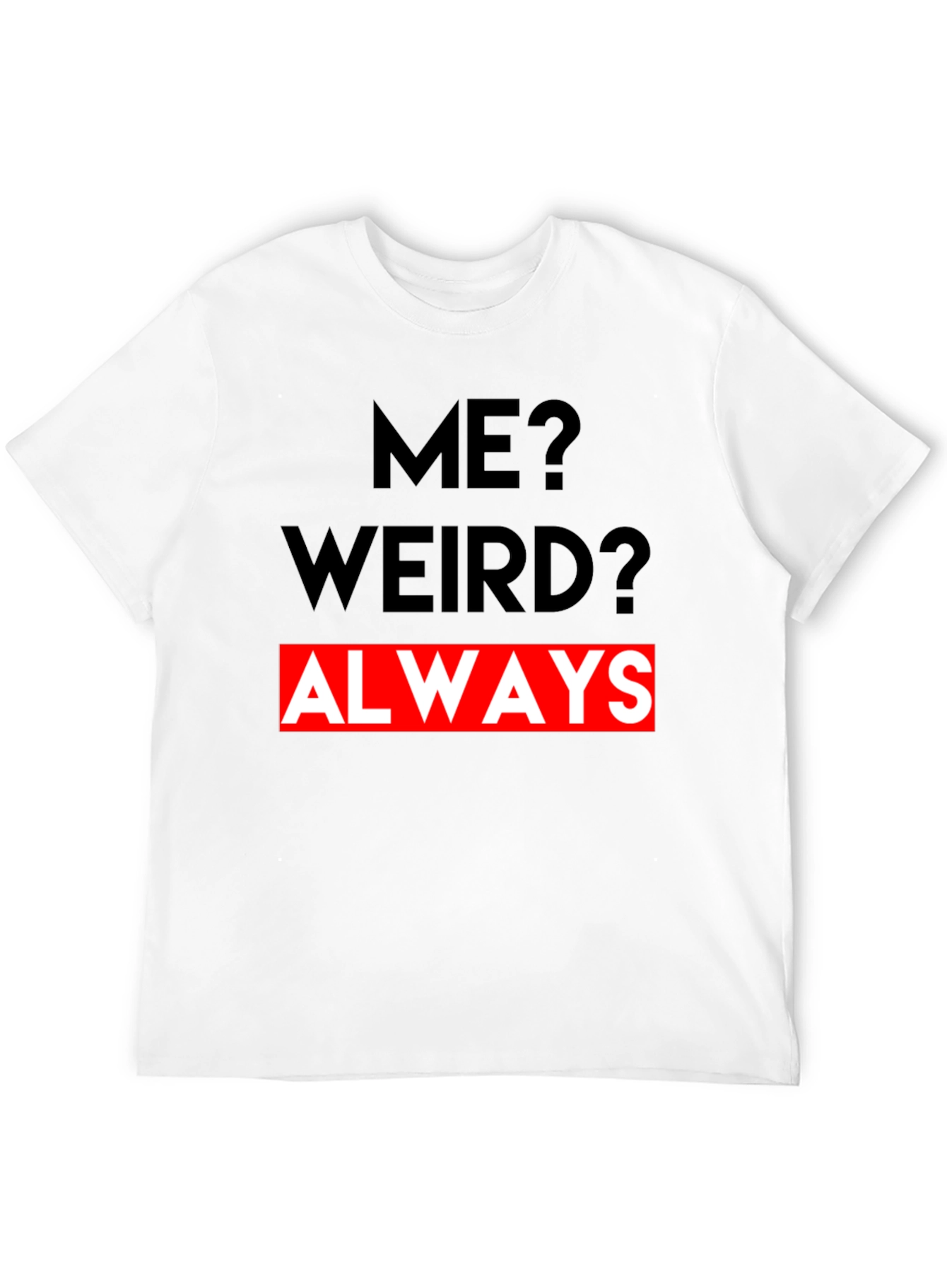 Me? Weird? Always - Graphic Tee