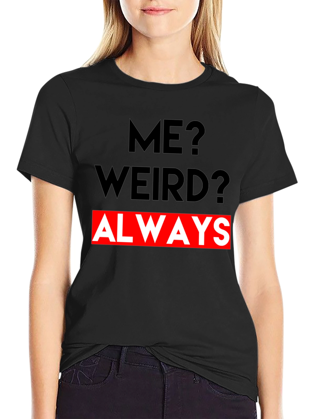 Me? Weird? Always - Graphic Tee