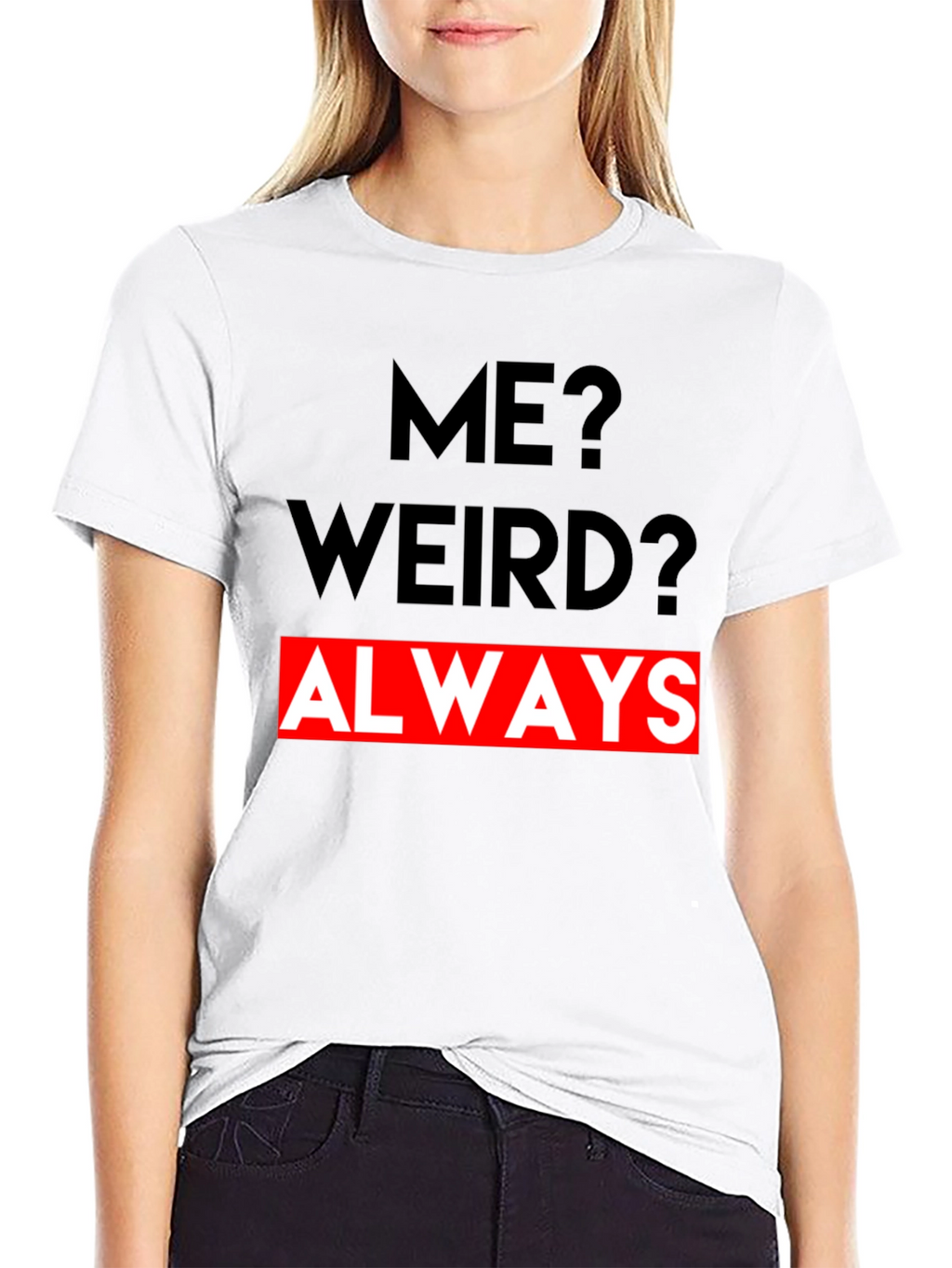 Me? Weird? Always - Graphic Tee
