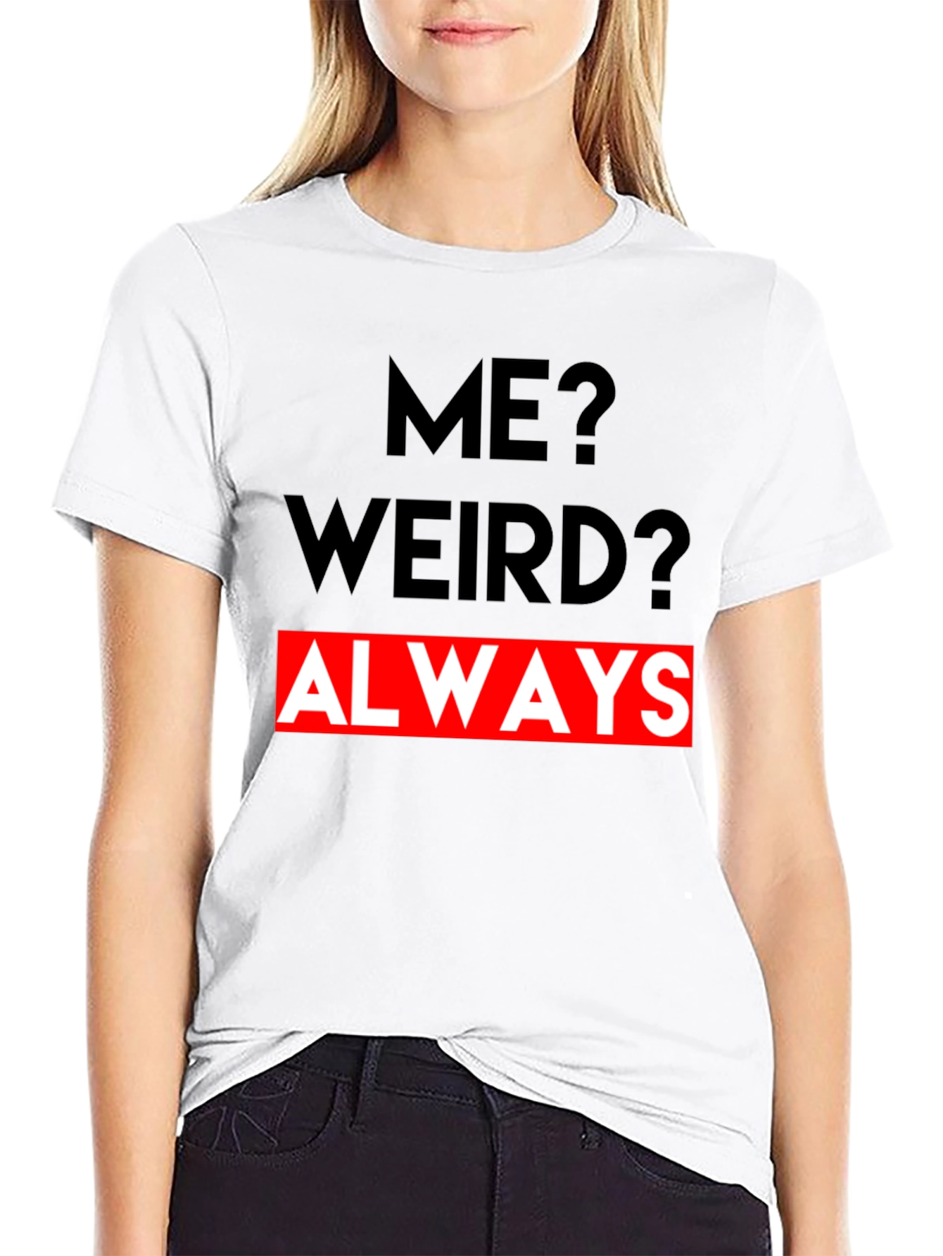 Me? Weird? Always - Graphic Tee